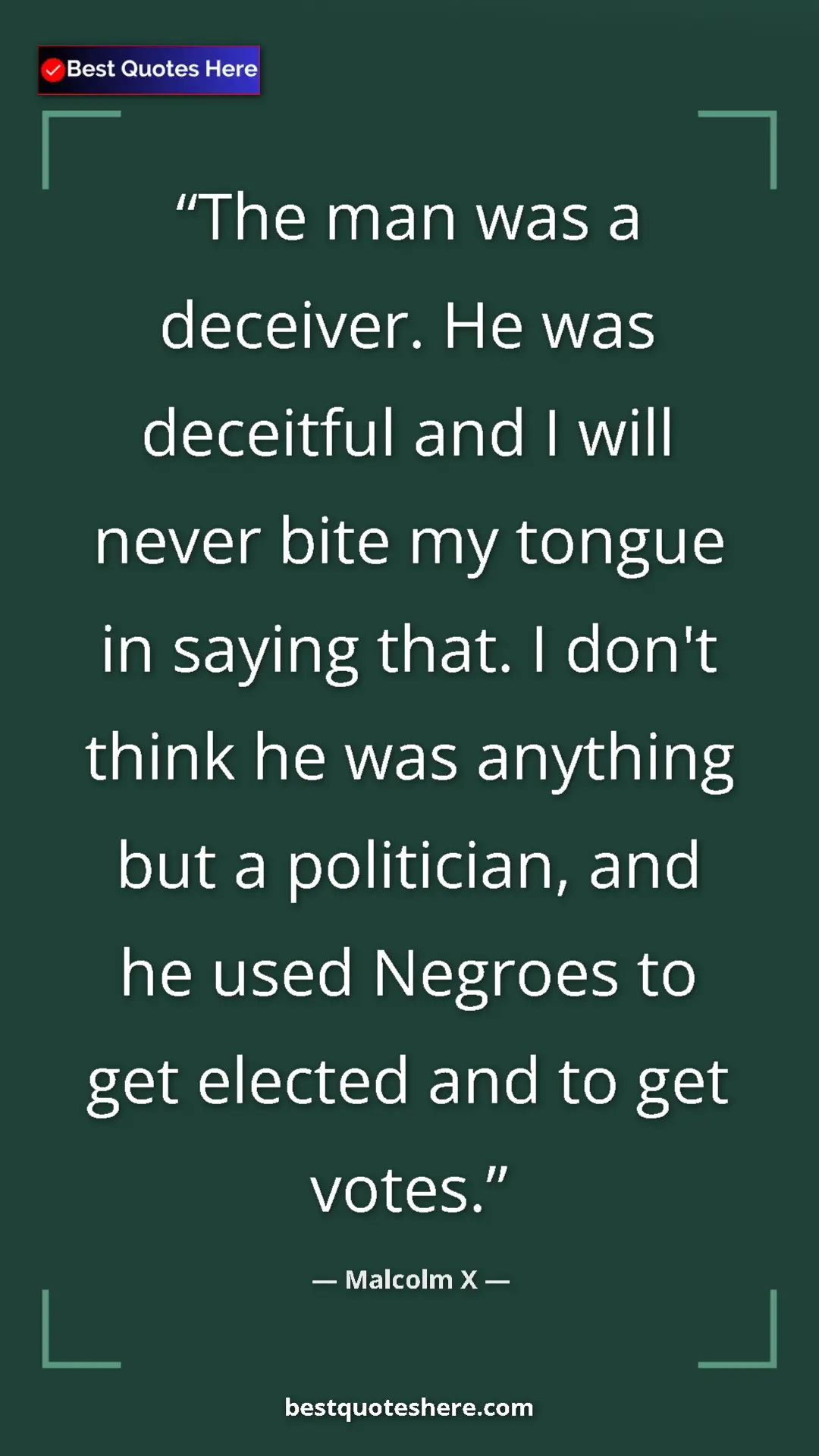 Pinterest quote poster by Malcolm X: "The man was a deceiver. He was deceitful and I will never bi"