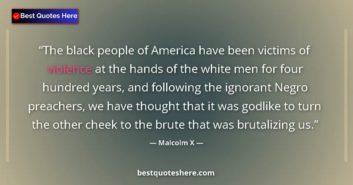 Quote by Malcolm X: The black people of America have been victims of violence at the hands of the white men for four hun...