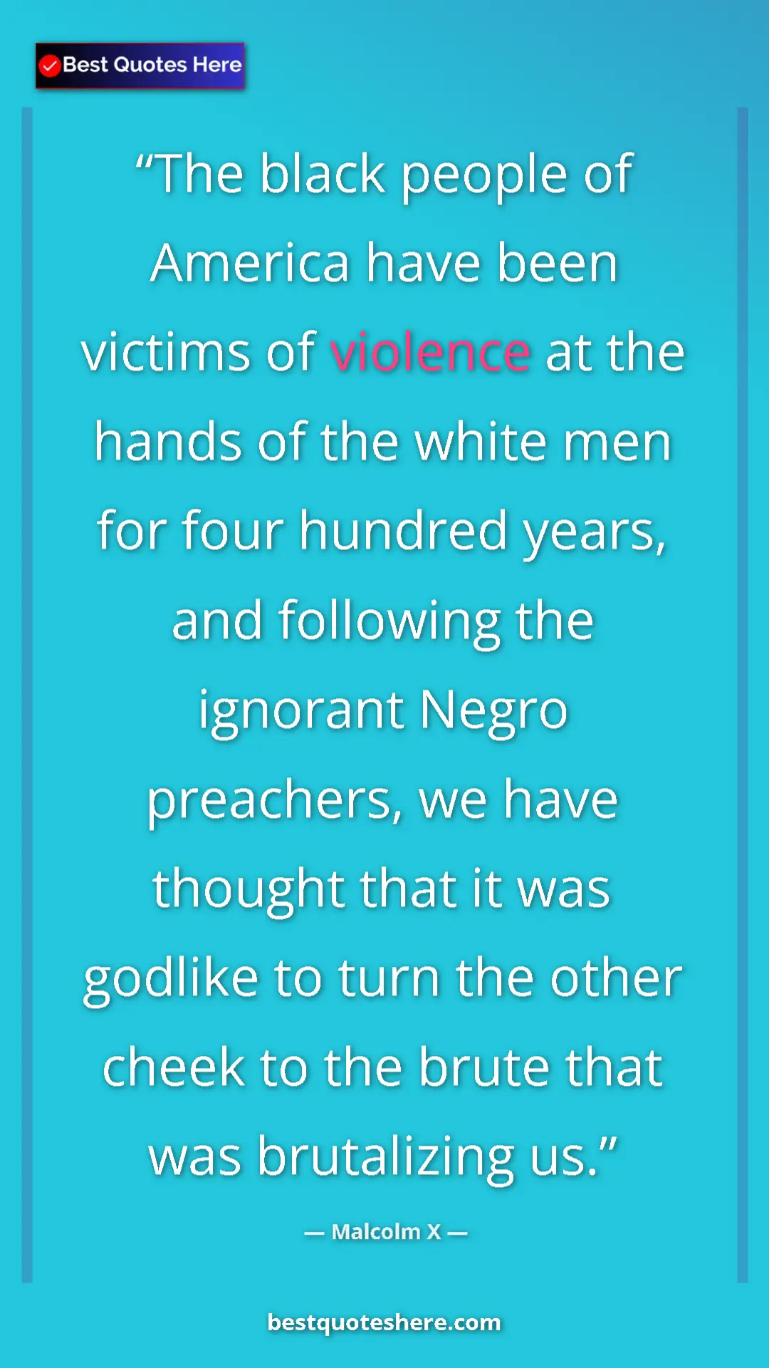 Pinterest quote poster by Malcolm X: "The black people of America have been victims of violence..."