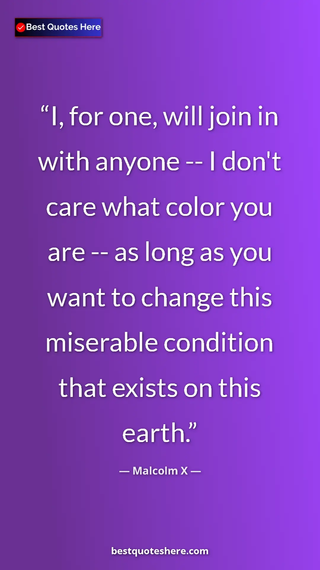 Malcolm X Quote Card: "I, for one, will join in with anyone -- I don't care what..." Pinterest quote poster by Malcolm X: "I, for one, will join in with anyone -- I don't care what..."