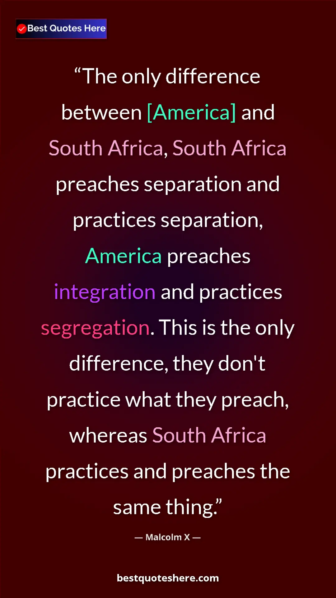 Pinterest quote poster by Malcolm X: "The only difference between [America] and South Africa,..."