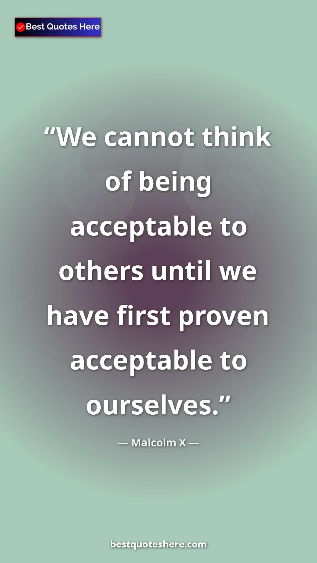 Malcolm X Quote Card: "We cannot think of being acceptable to others until we have..." Pinterest quote poster by Malcolm X: "We cannot think of being acceptable to others until we have..."