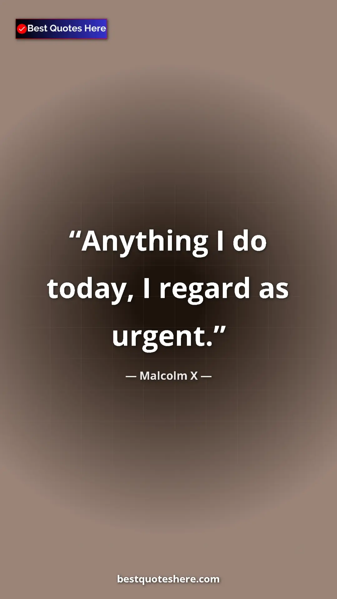 Malcolm X Quote Card: "Anything I do today, I regard as urgent." Pinterest quote poster by Malcolm X: "Anything I do today, I regard as urgent."