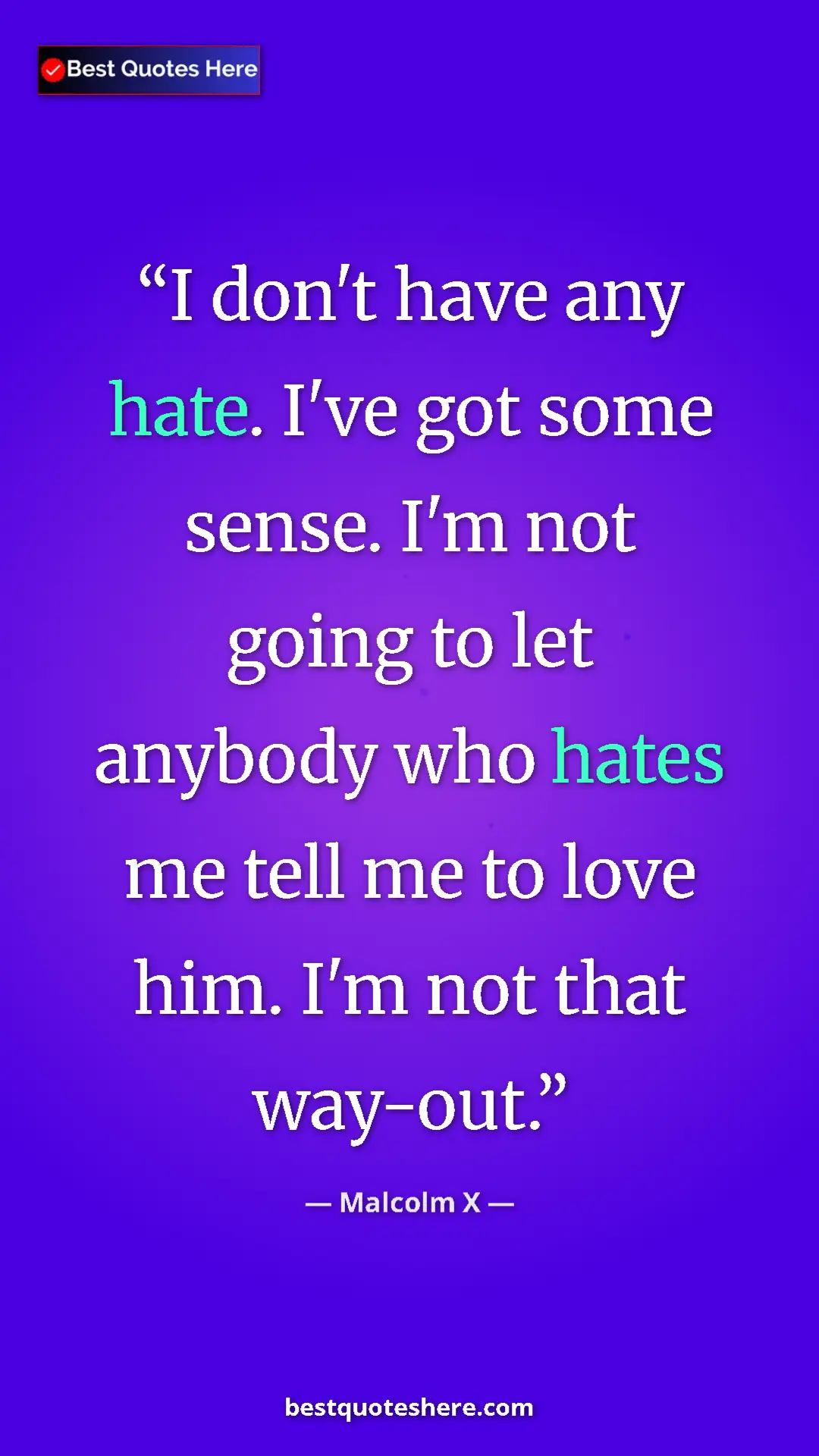 Malcolm X Quote Card: "I don't have any hate. I've got some sense. I'm not going..." Pinterest quote poster by Malcolm X: "I don't have any hate. I've got some sense. I'm not going..."