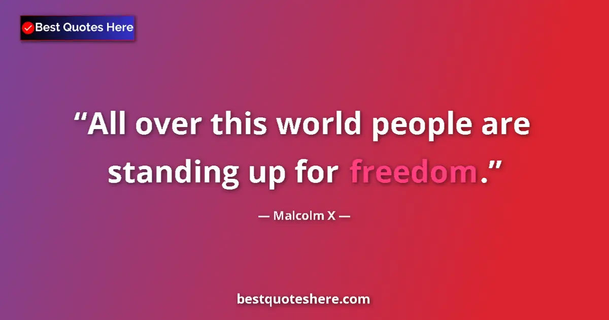 Quote by Malcolm X: All over this world people are standing up for freedom....