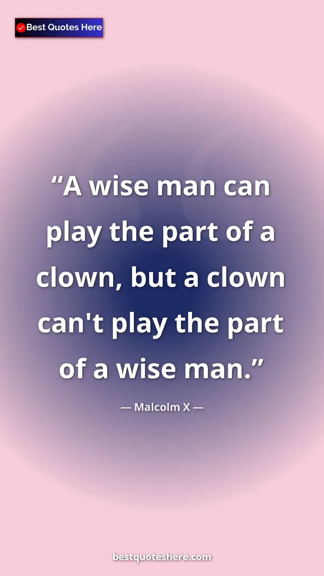 Malcolm X Quote Card: "A wise man can play the part of a clown, but a clown can't..." Pinterest quote poster by Malcolm X: "A wise man can play the part of a clown, but a clown can't..."