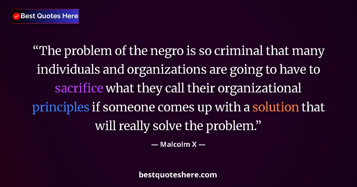 Quote by Malcolm X: The problem of the negro is so criminal that many individuals and organizations are going to have to...
