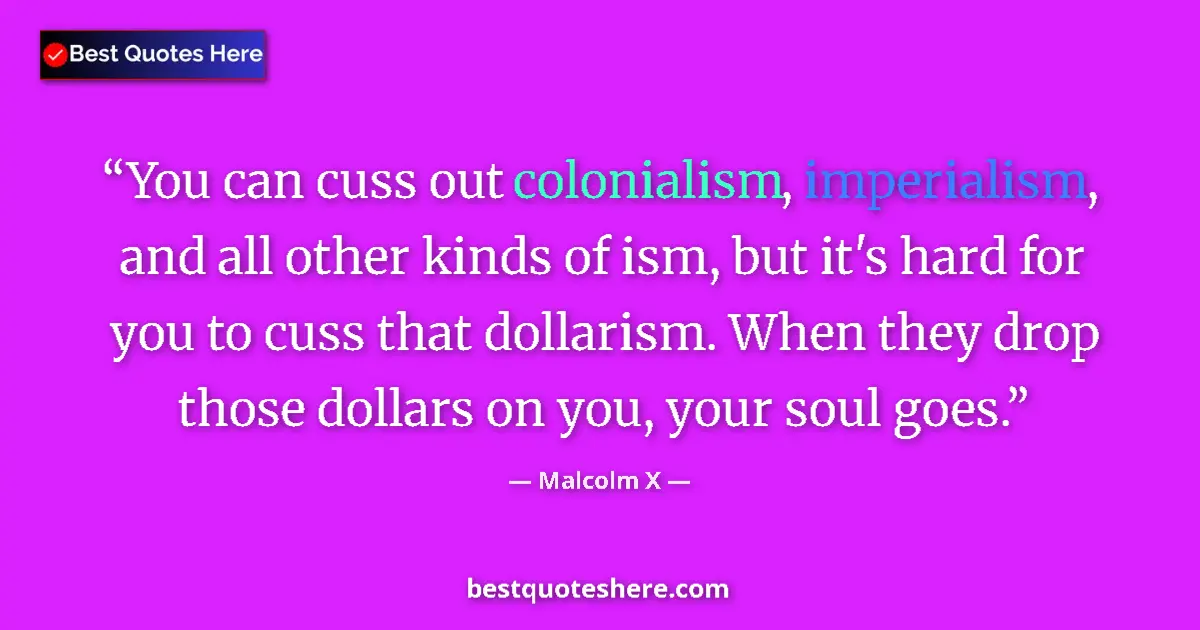 Quote by Malcolm X: You can cuss out colonialism, imperialism, and all other kinds of ism, but it's hard for you to cuss...