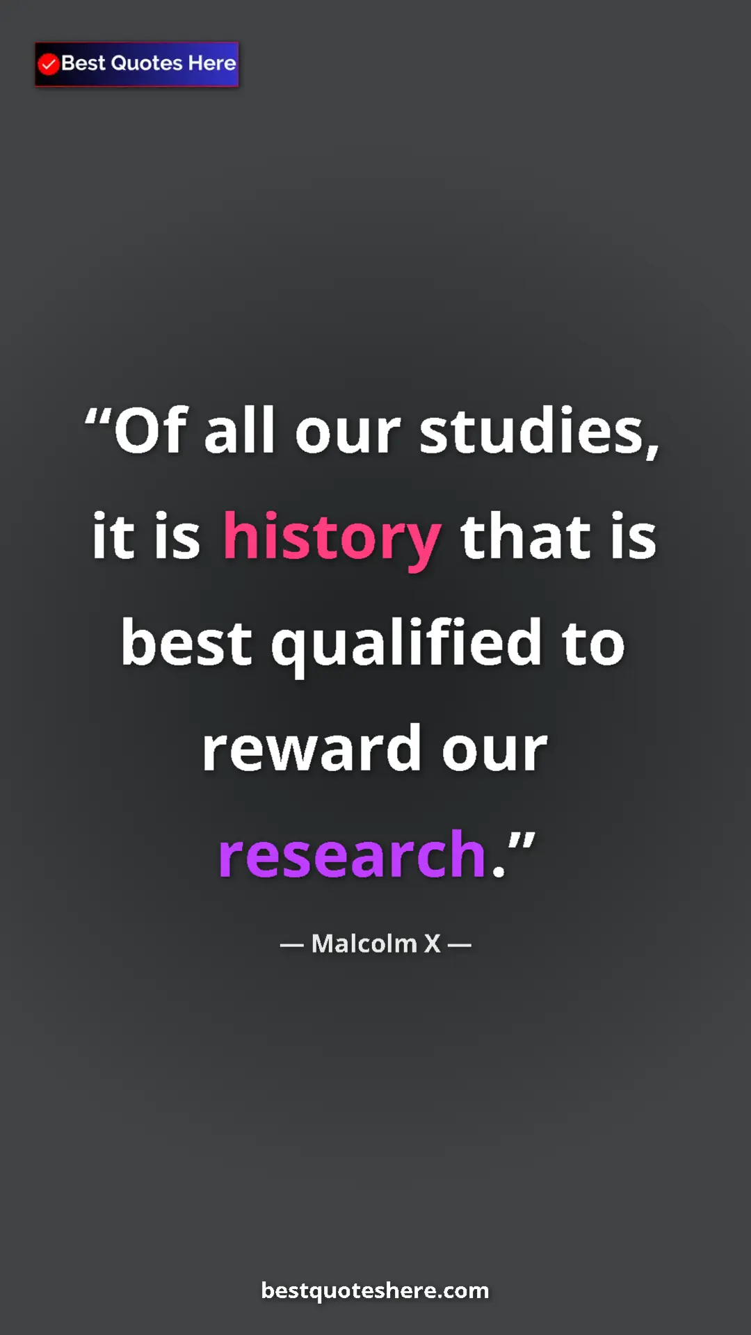 Malcolm X Quote Card: "Of all our studies, it is history that is best qualified to..." Pinterest quote poster by Malcolm X: "Of all our studies, it is history that is best qualified to..."