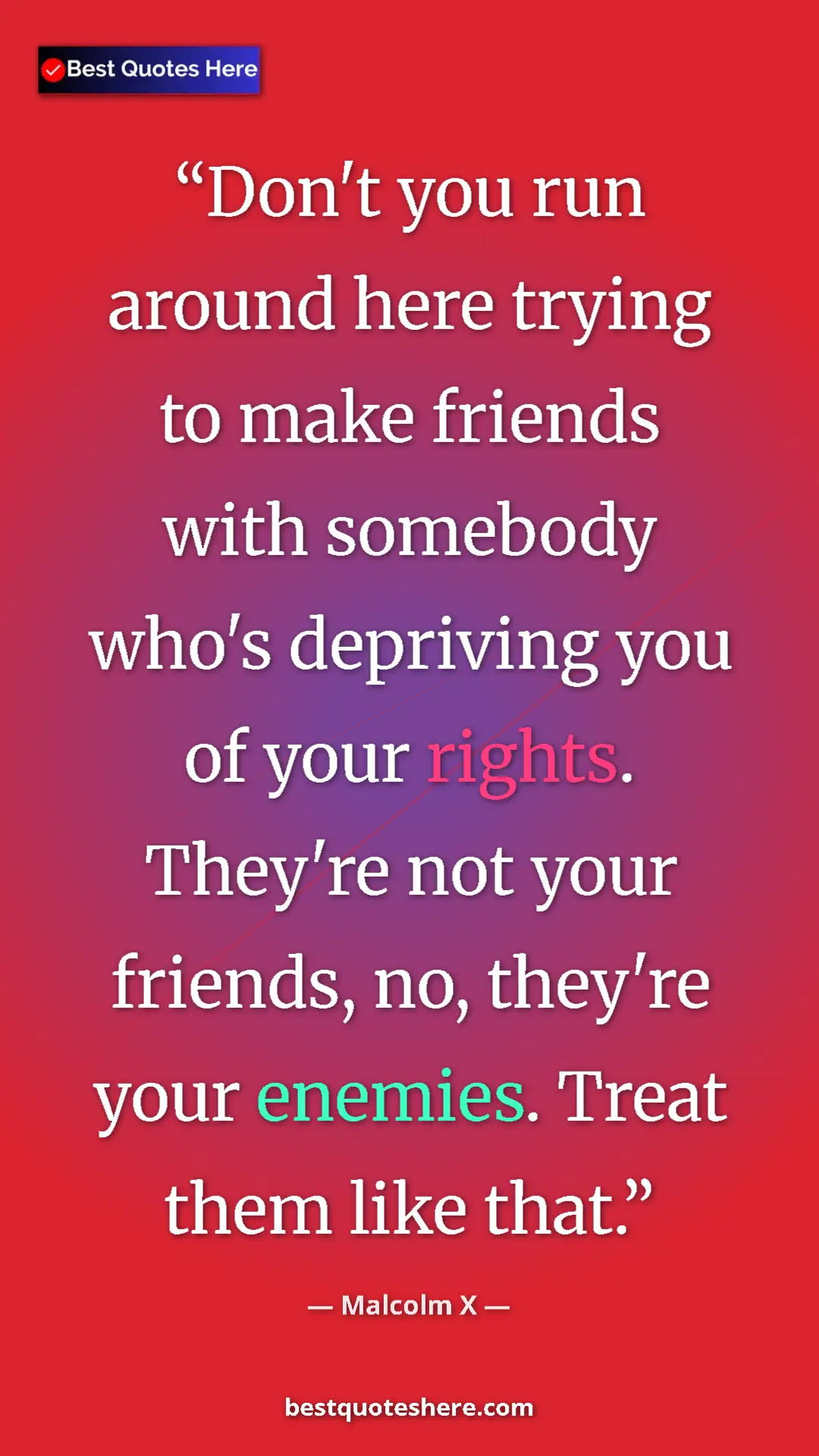 Malcolm X Quote Card: "Don't you run around here trying to make friends with..." Pinterest quote poster by Malcolm X: "Don't you run around here trying to make friends with..."