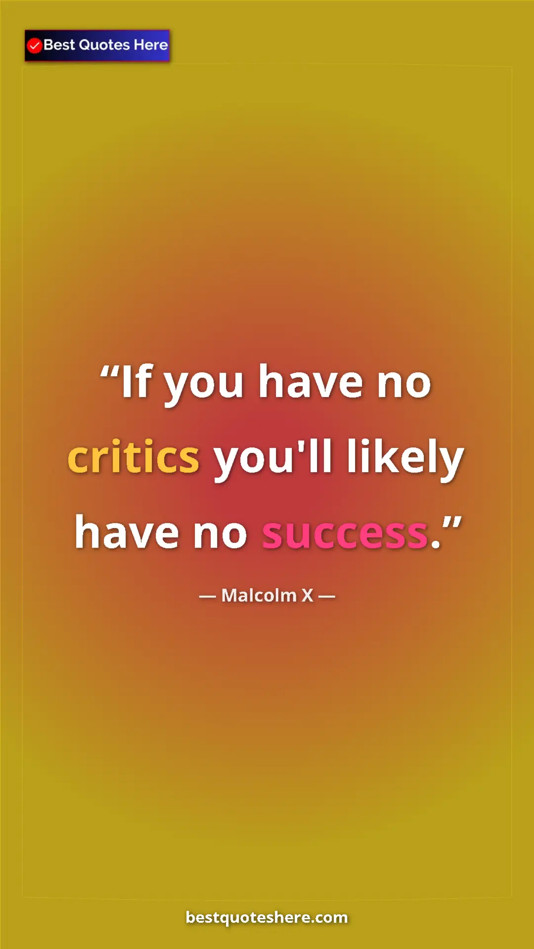 Malcolm X Quote Card: "If you have no critics you'll likely have no success." Pinterest quote poster by Malcolm X: "If you have no critics you'll likely have no success."