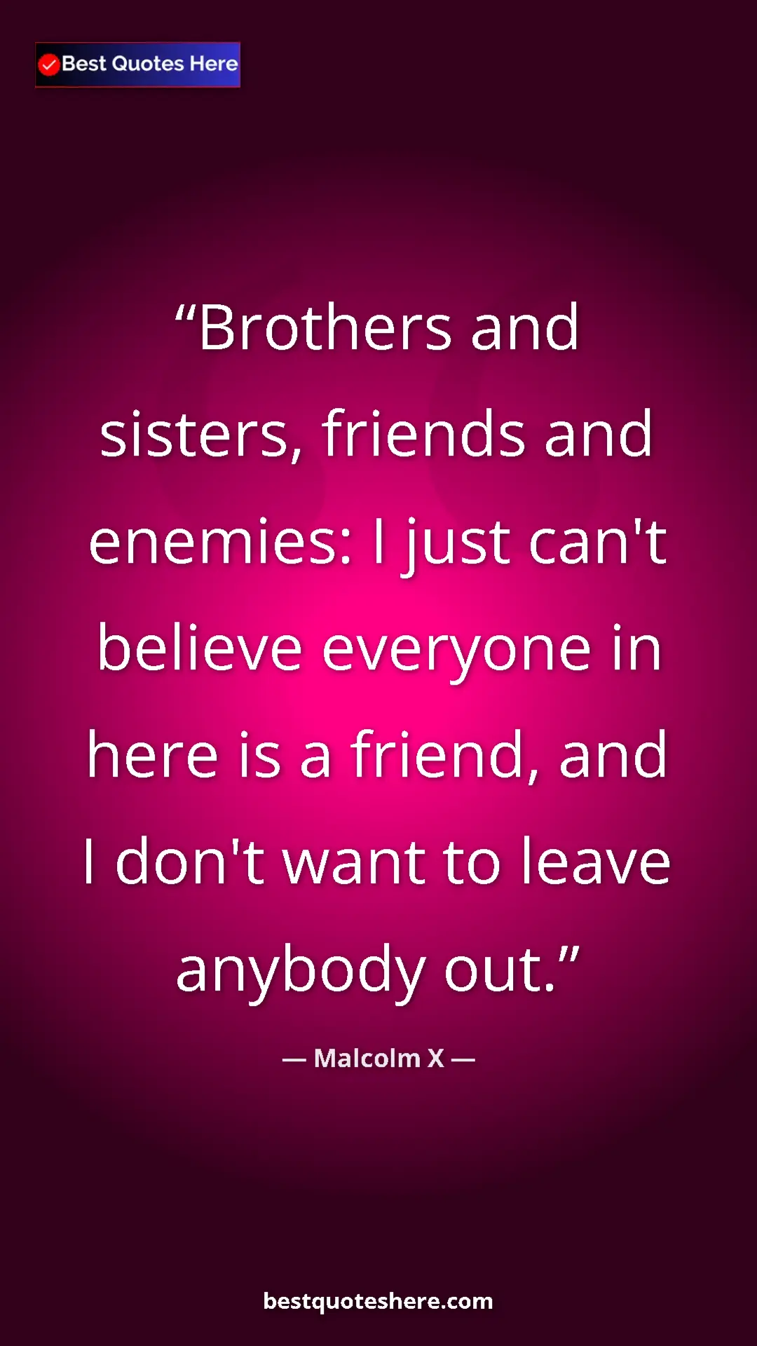 Malcolm X Quote Card: "Brothers and sisters, friends and enemies: I just can't..." Pinterest quote poster by Malcolm X: "Brothers and sisters, friends and enemies: I just can't..."