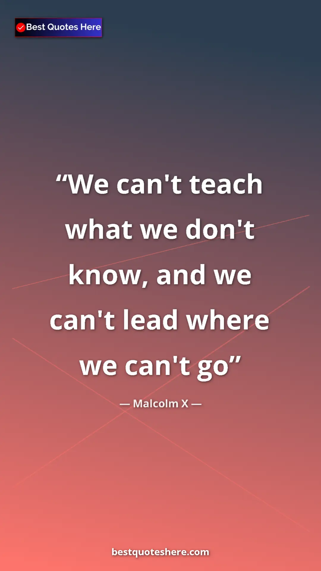 Malcolm X Quote Card: "We can't teach what we don't know, and we can't lead where..." Pinterest quote poster by Malcolm X: "We can't teach what we don't know, and we can't lead where..."