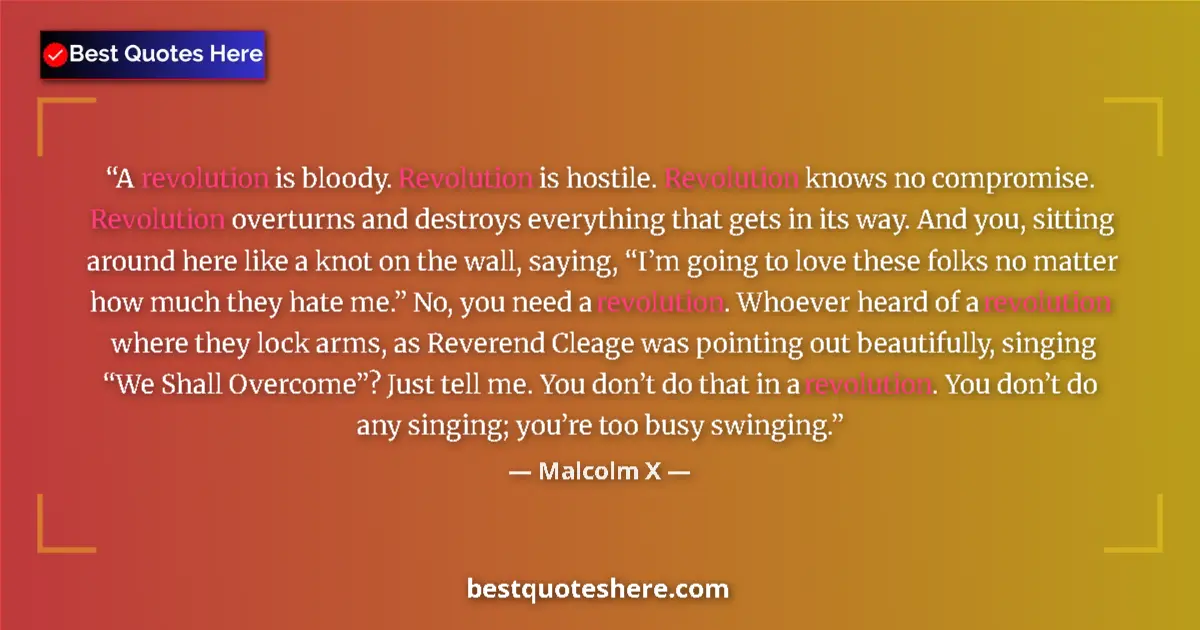 Quote by Malcolm X: A revolution is bloody. Revolution is hostile. Revolution knows no compromise. Revolution overturns ...