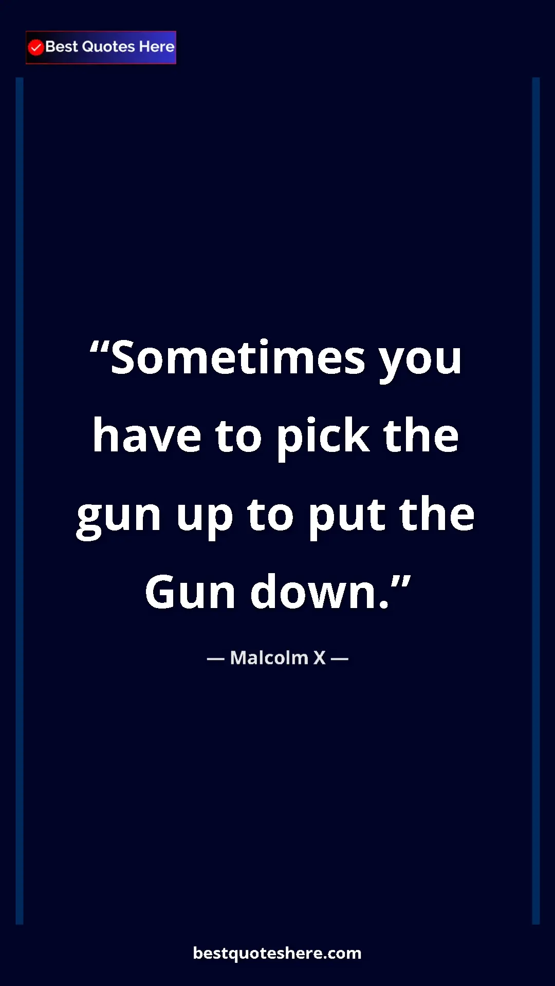 Malcolm X Quote Card: "Sometimes you have to pick the gun up to put the Gun down." Pinterest quote poster by Malcolm X: "Sometimes you have to pick the gun up to put the Gun down."
