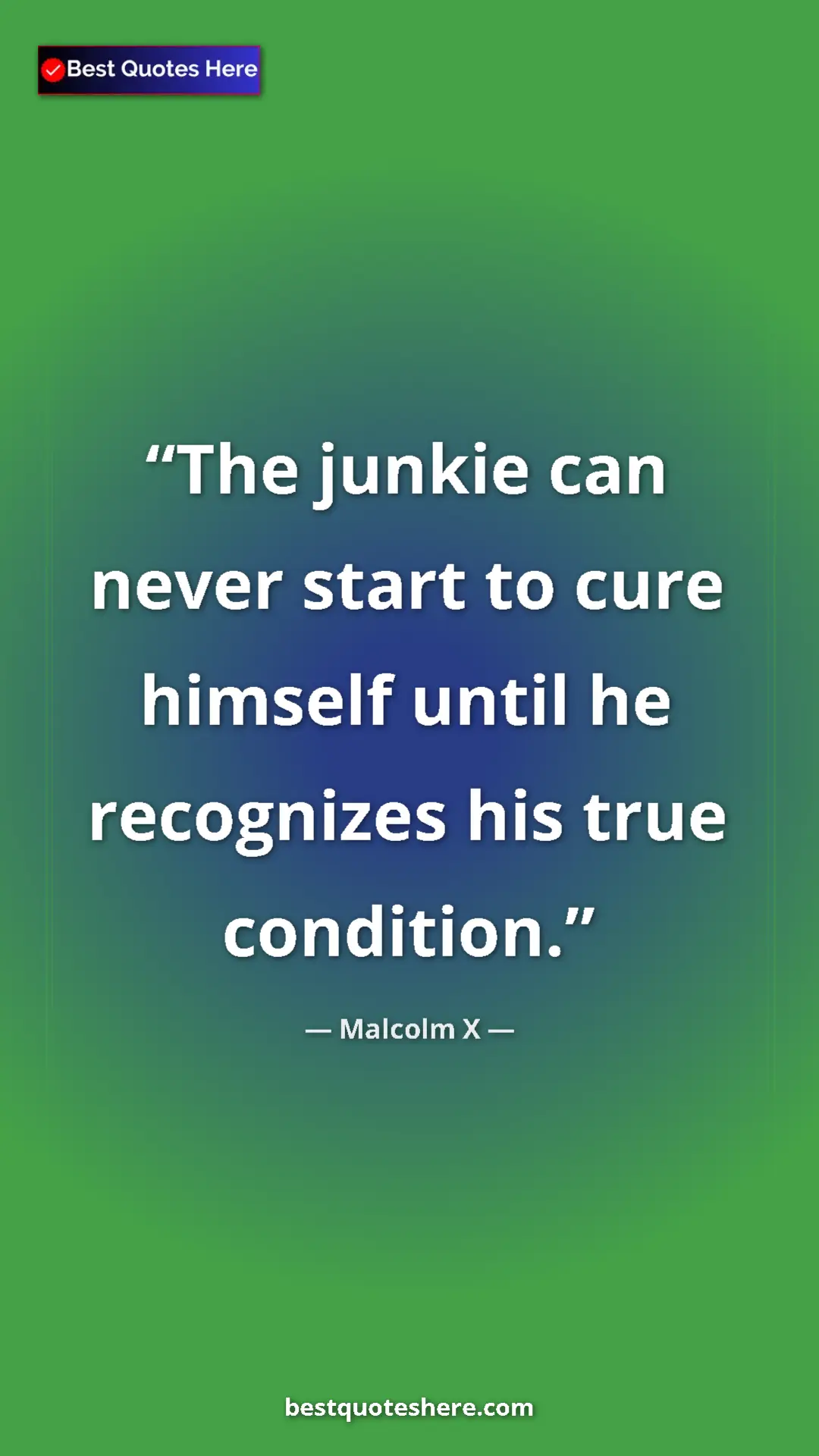 Malcolm X Quote Card: "The junkie can never start to cure himself until he..." Pinterest quote poster by Malcolm X: "The junkie can never start to cure himself until he..."