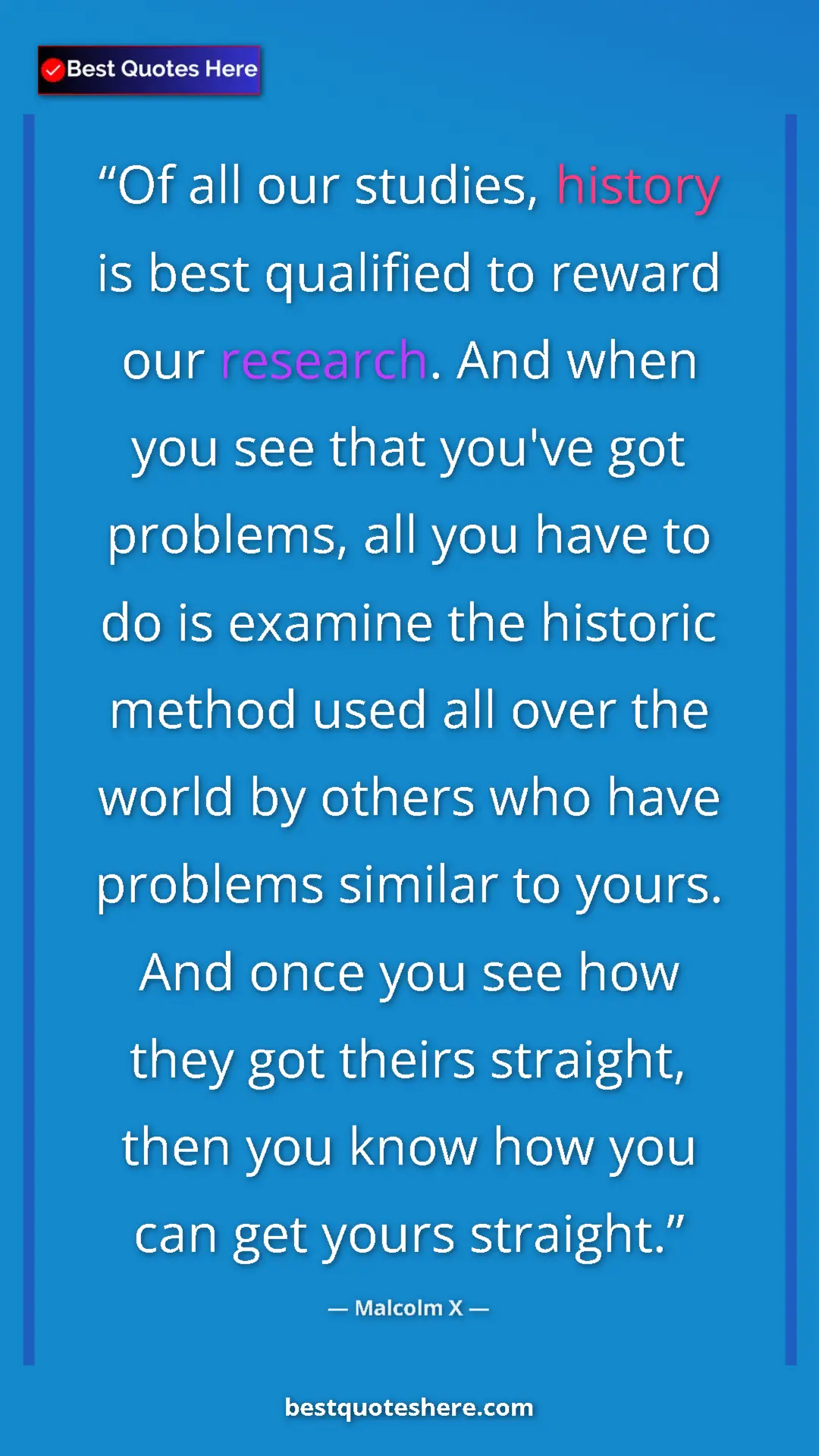 Malcolm X Quote Card: "Of all our studies, history is best qualified to reward our..." Pinterest quote poster by Malcolm X: "Of all our studies, history is best qualified to reward our..."