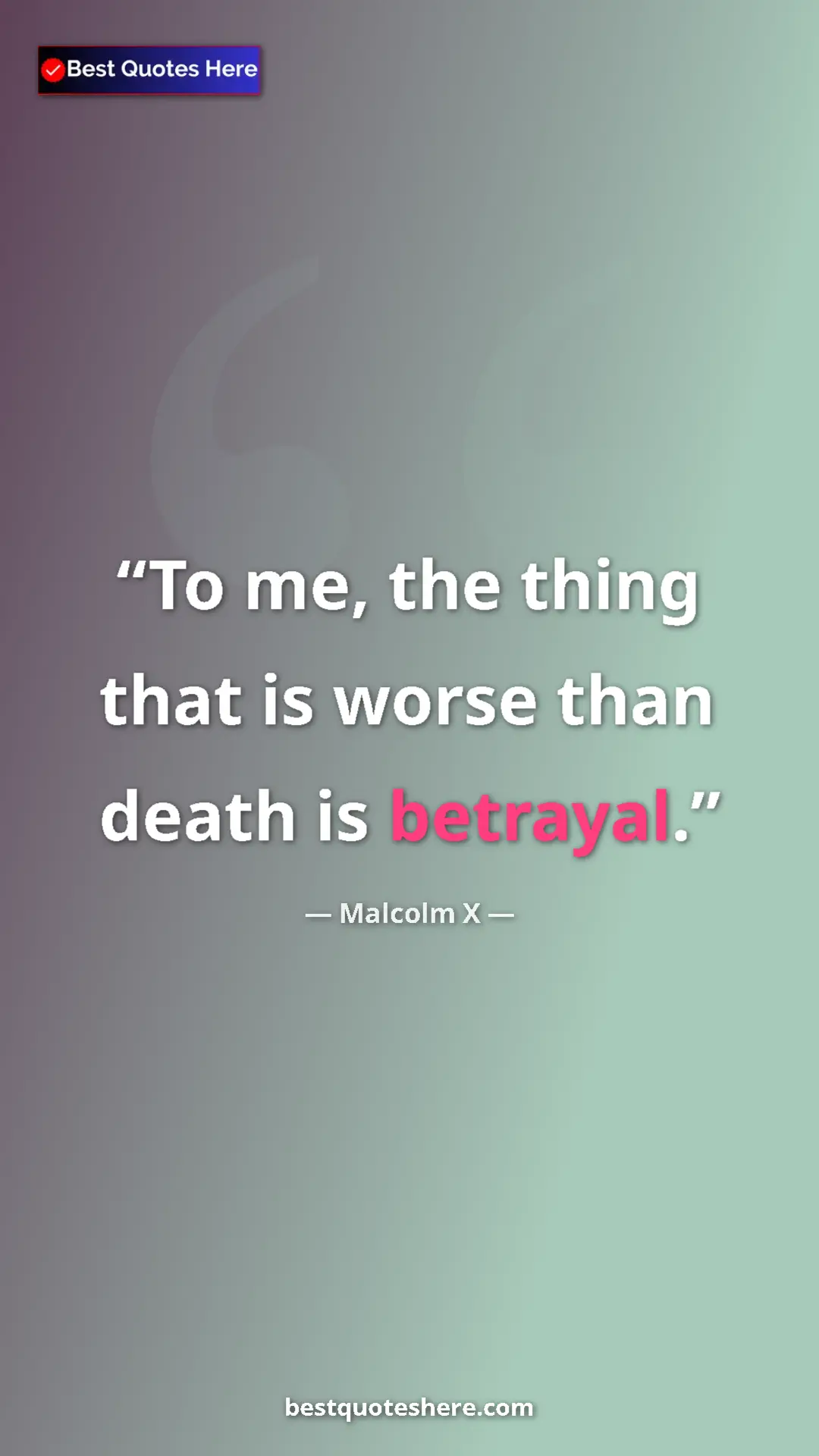 Malcolm X Quote Card: "To me, the thing that is worse than death is betrayal." Pinterest quote poster by Malcolm X: "To me, the thing that is worse than death is betrayal."