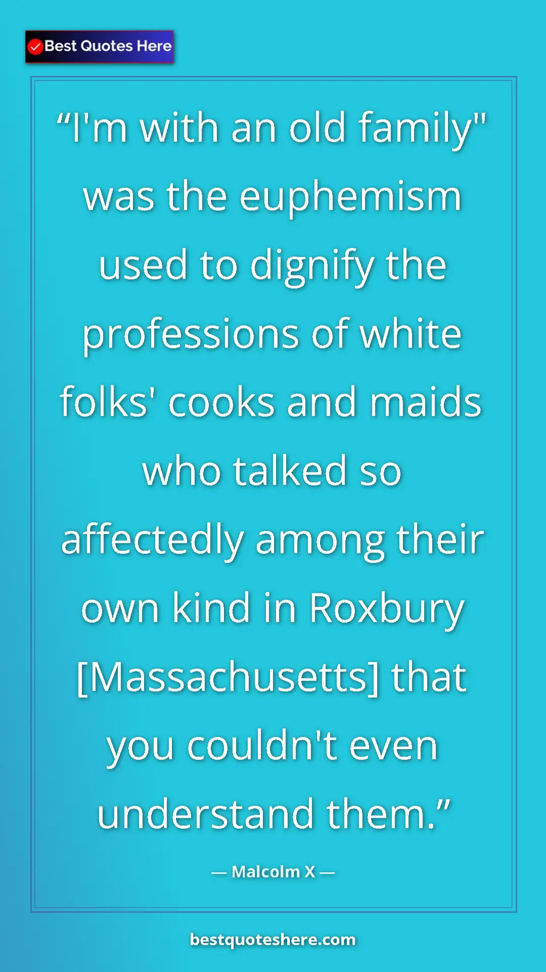 Malcolm X Quote Card: "I'm with an old family" was the euphemism used to dignify th" Pinterest quote poster by Malcolm X: "I'm with an old family" was the euphemism used to dignify th"