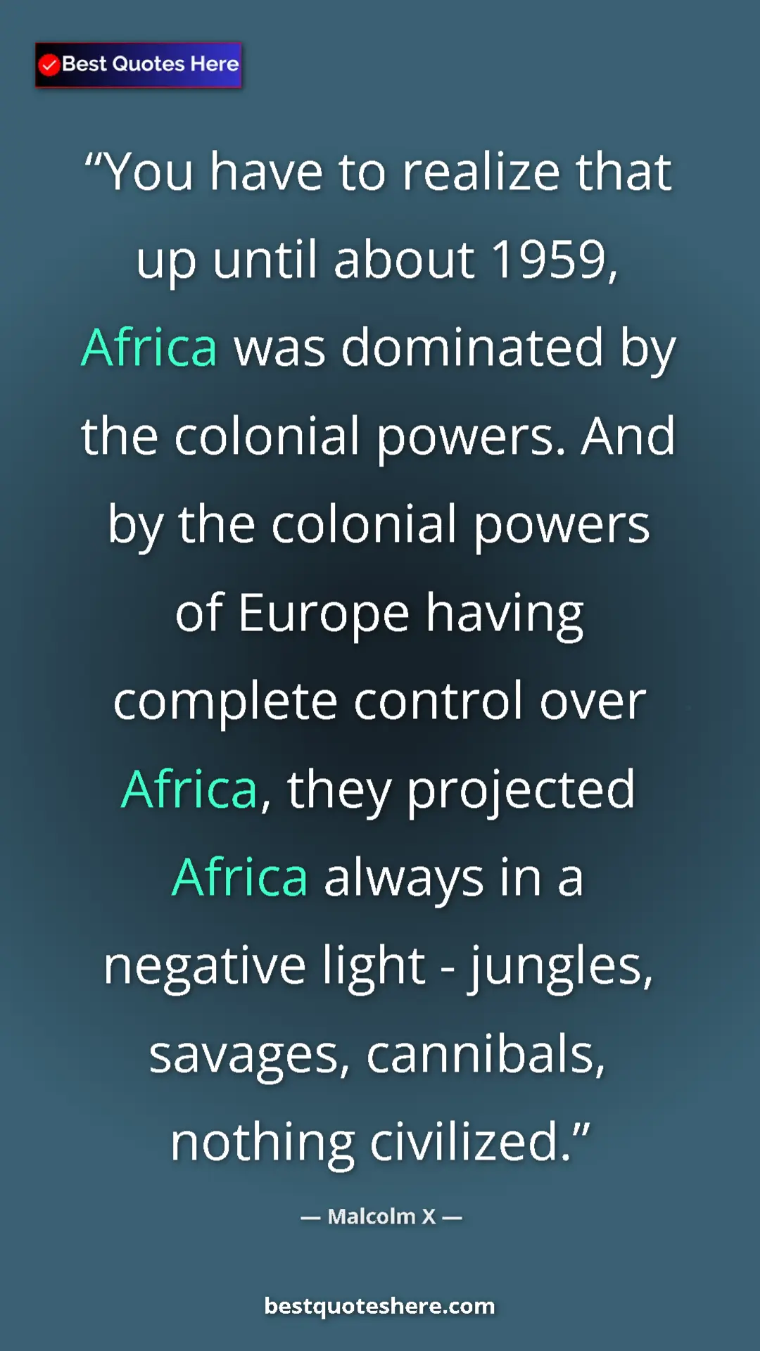 Malcolm X Quote Card: "You have to realize that up until about 1959, Africa was..." Pinterest quote poster by Malcolm X: "You have to realize that up until about 1959, Africa was..."