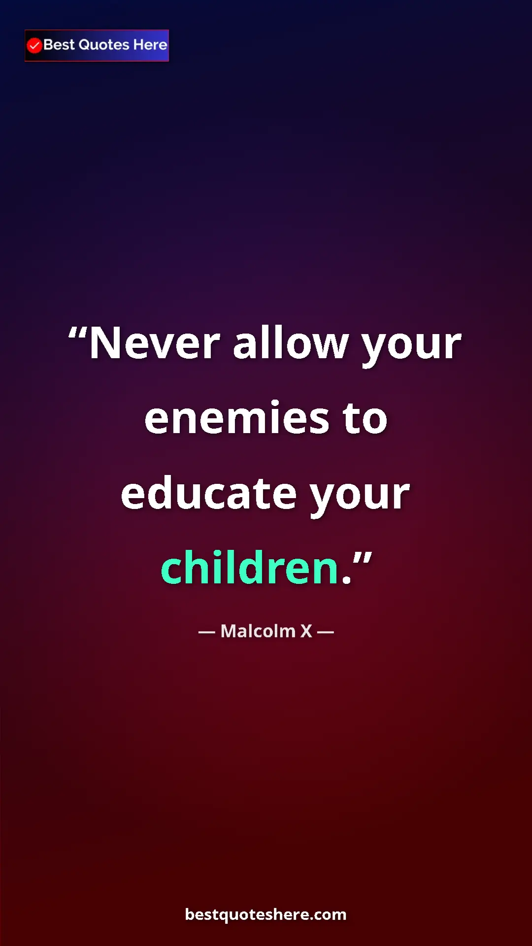 Malcolm X Quote Card: "Never allow your enemies to educate your children." Pinterest quote poster by Malcolm X: "Never allow your enemies to educate your children."