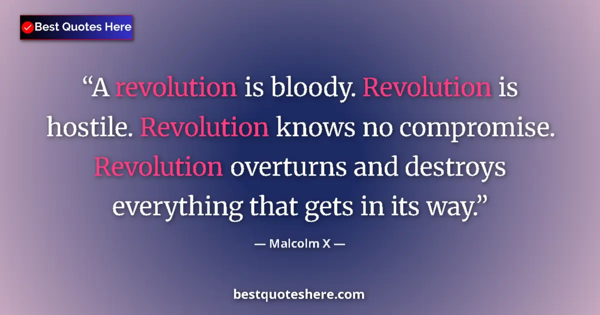 Quote by Malcolm X: A revolution is bloody. Revolution is hostile. Revolution knows no compromise. Revolution overturns ...