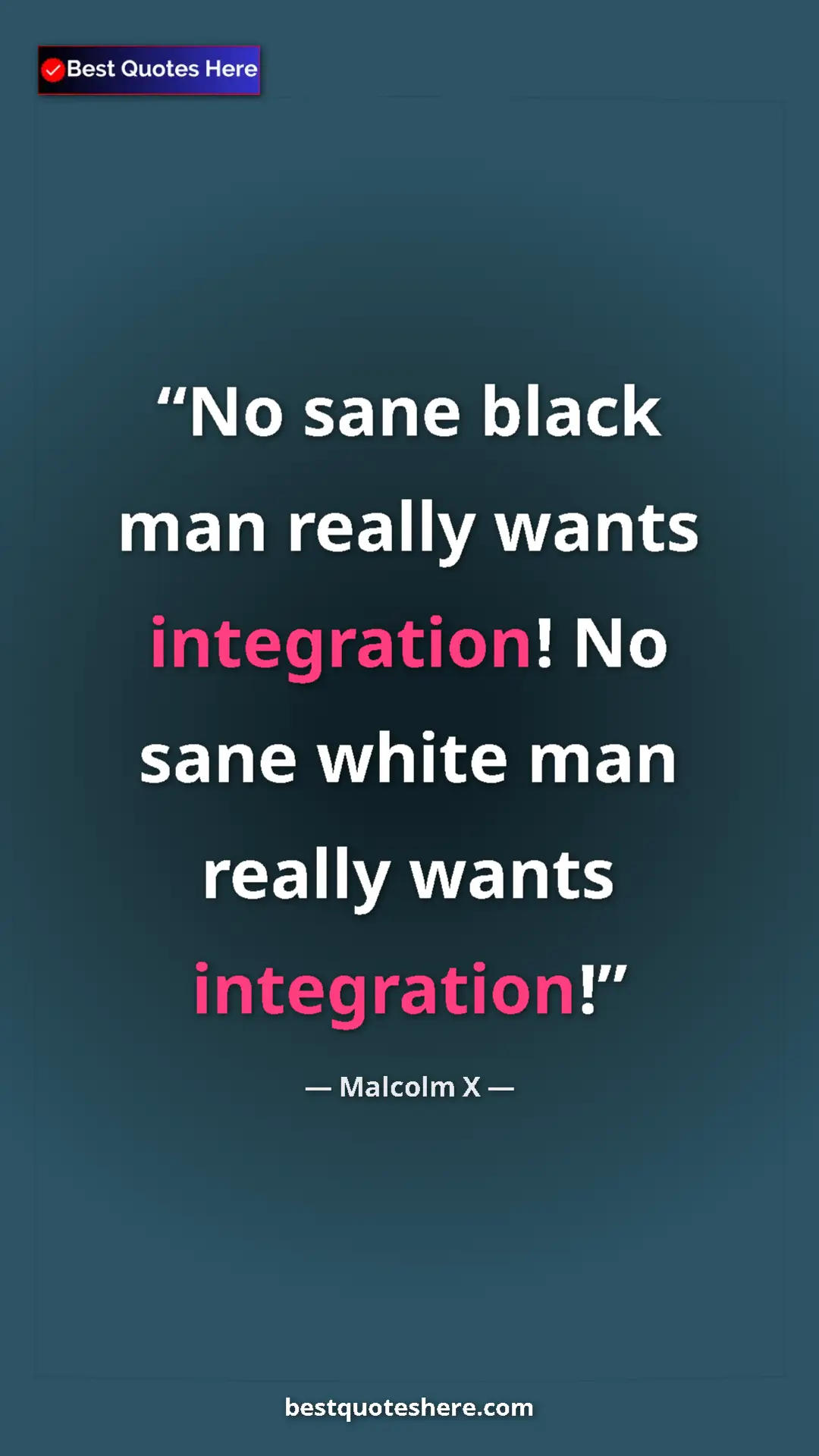 Malcolm X Quote Card: "No sane black man really wants integration! No sane white..." Pinterest quote poster by Malcolm X: "No sane black man really wants integration! No sane white..."