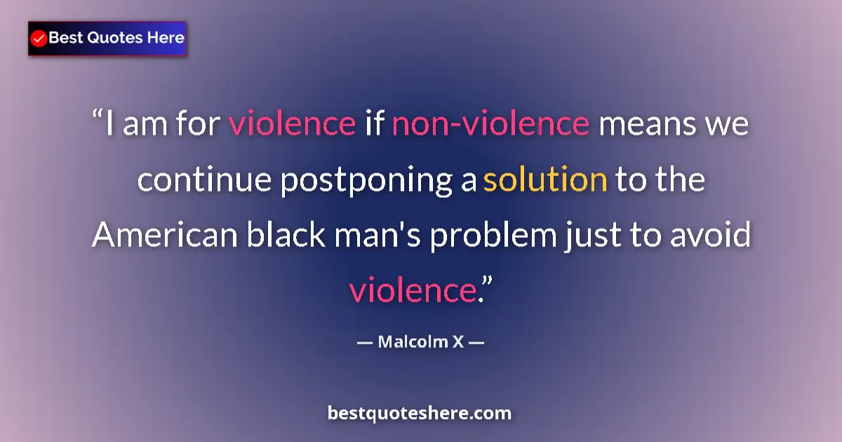 Quote by Malcolm X: I am for violence if non-violence means we continue postponing a solution to the American black man'...