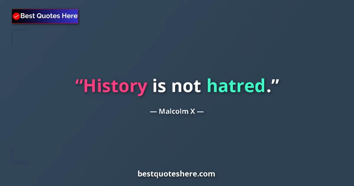 Quote by Malcolm X: History is not hatred....