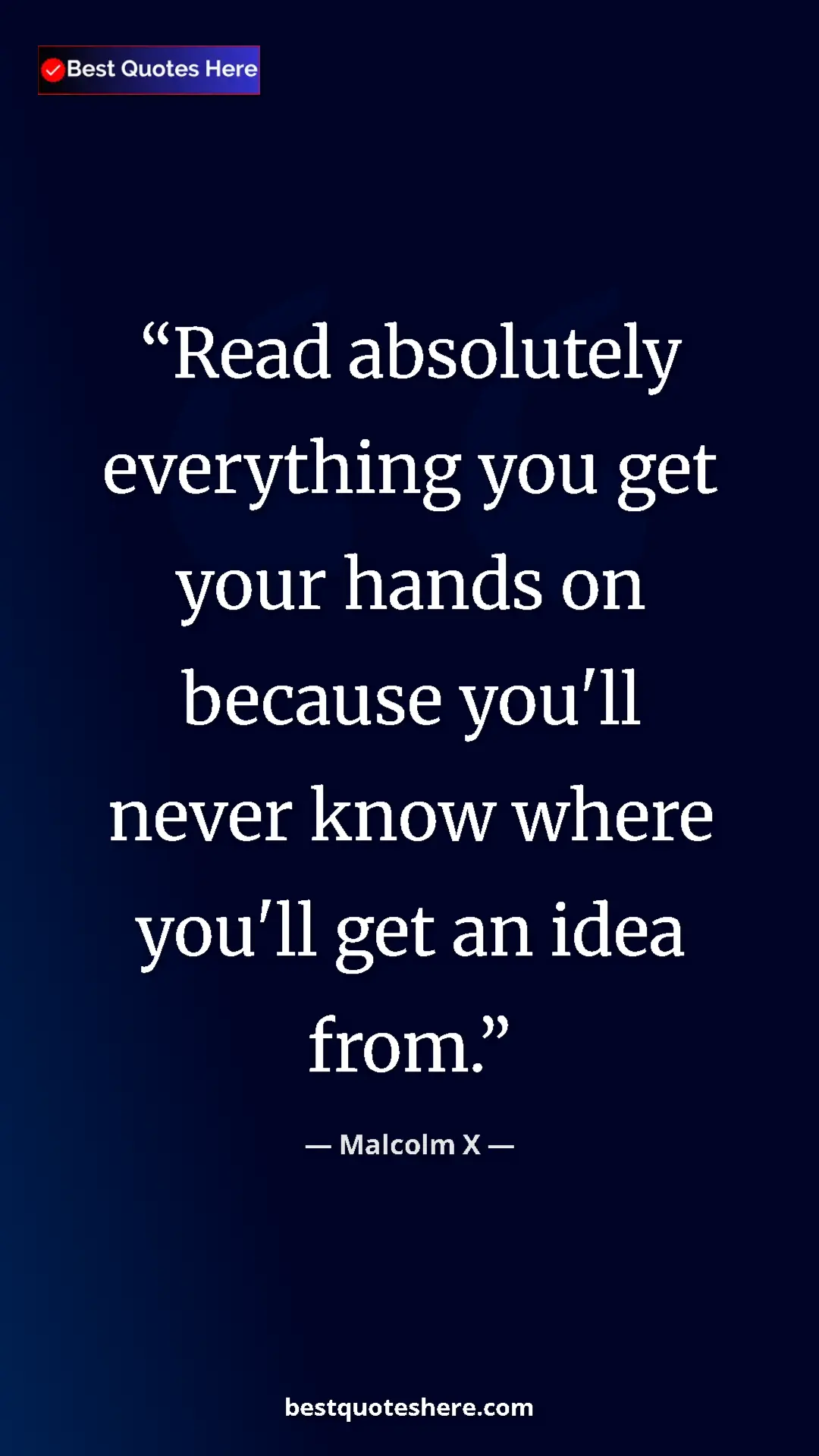 Malcolm X Quote Card: "Read absolutely everything you get your hands on because..." Pinterest quote poster by Malcolm X: "Read absolutely everything you get your hands on because..."