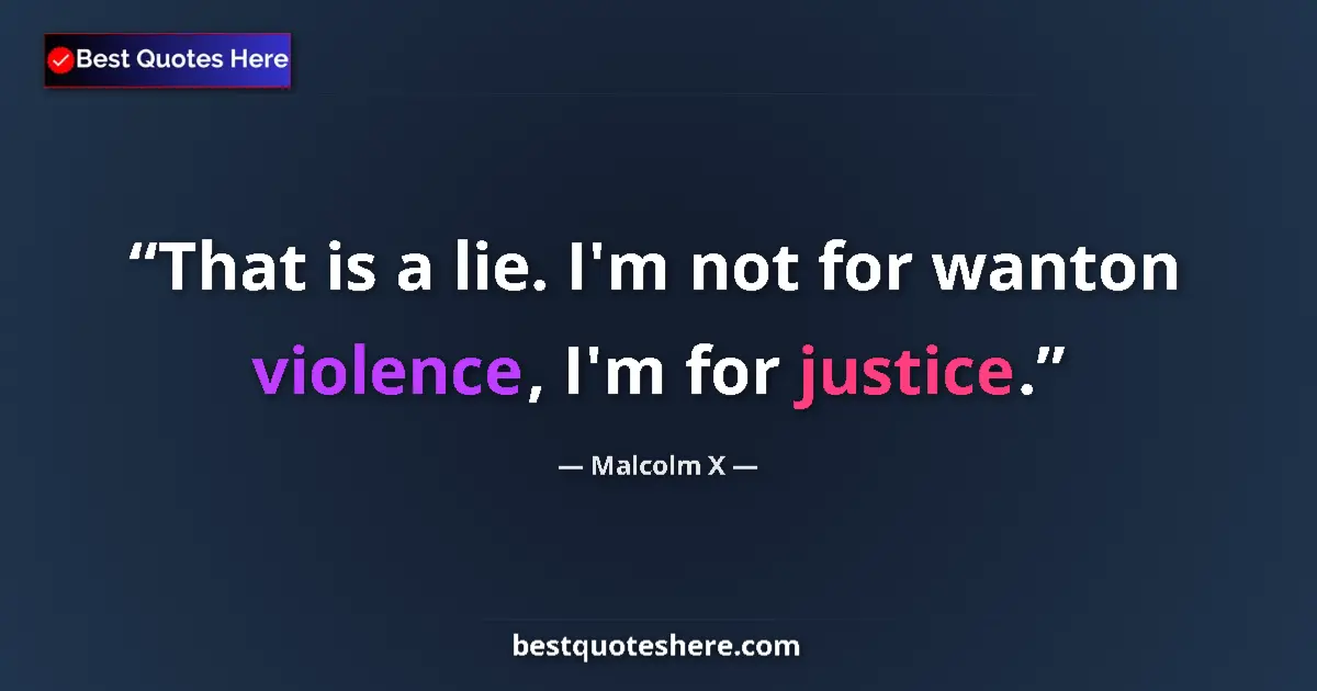 Image for the quote by Malcolm X: That is a lie. I'm not for wanton violence, I'm for justice....