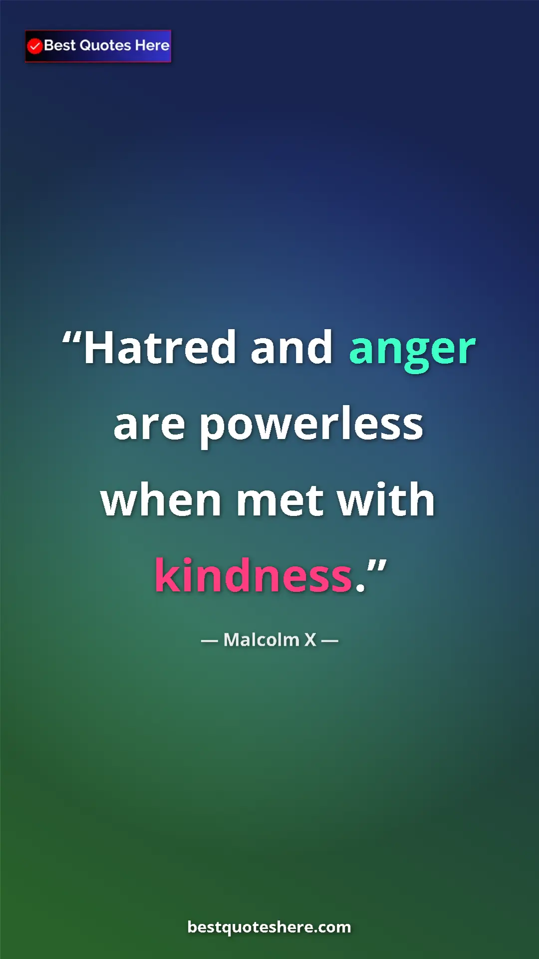 Malcolm X Quote Card: "Hatred and anger are powerless when met with kindness." Pinterest quote poster by Malcolm X: "Hatred and anger are powerless when met with kindness."