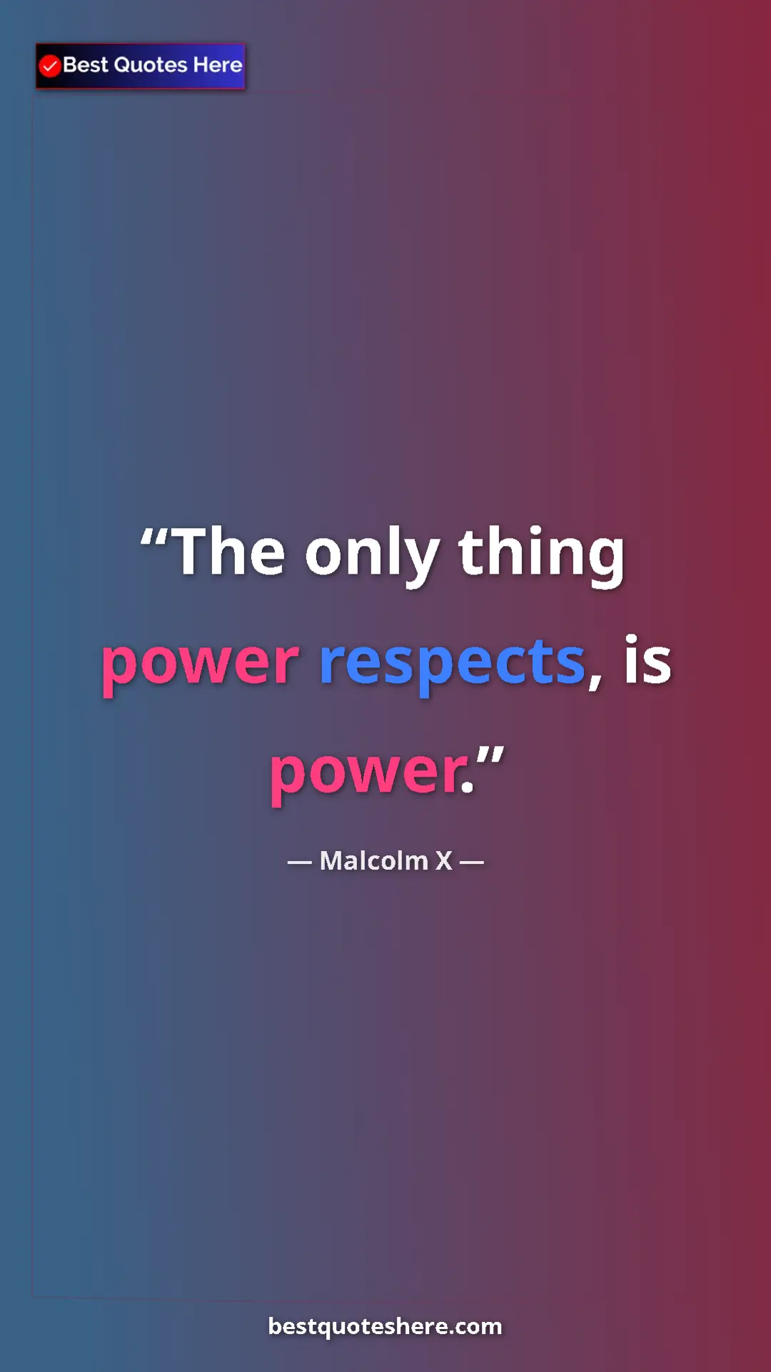 Malcolm X Quote Card: "The only thing power respects, is power." Pinterest quote poster by Malcolm X: "The only thing power respects, is power."