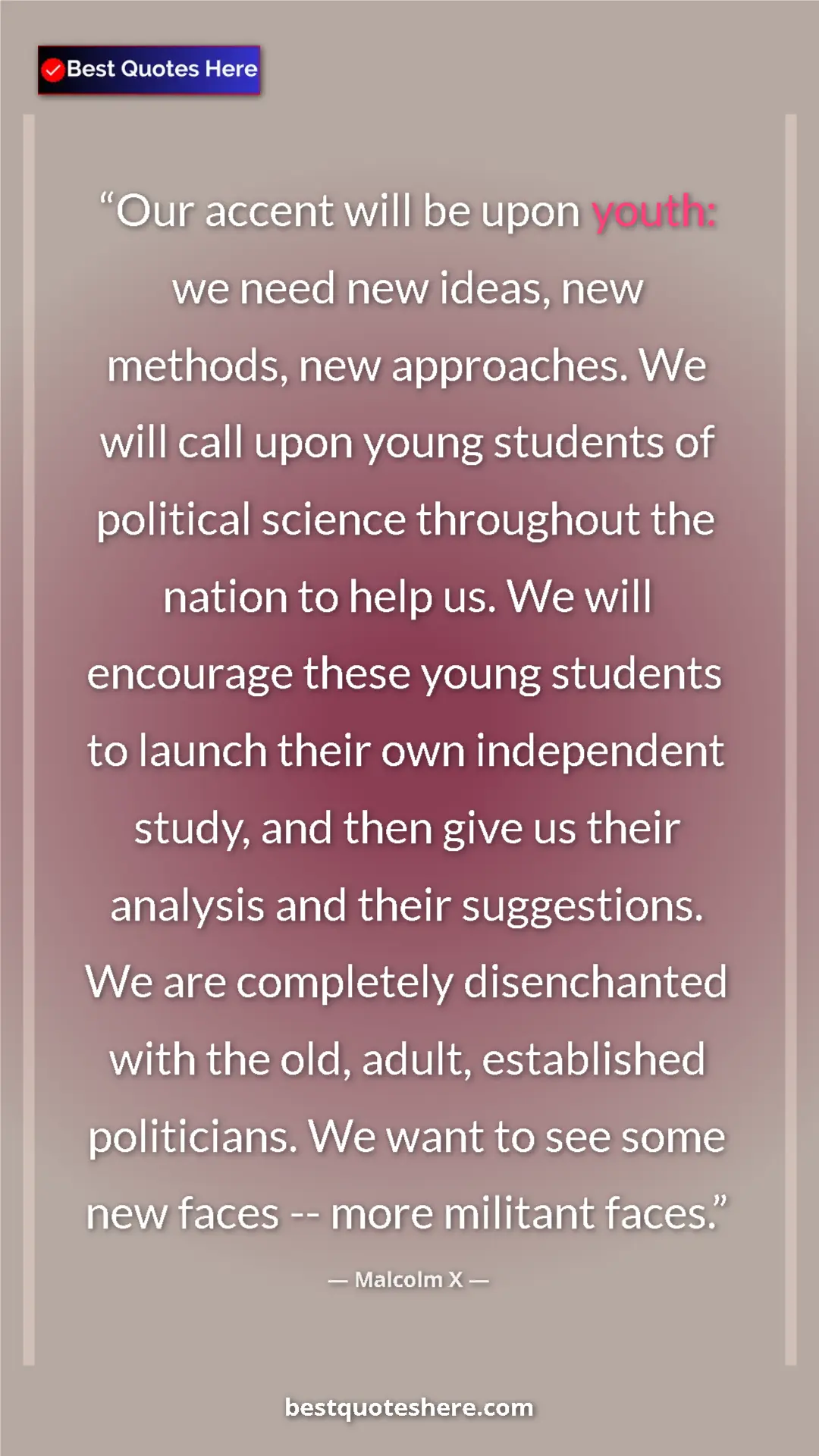 Malcolm X Quote Card: "Our accent will be upon youth: we need new ideas, new..." Pinterest quote poster by Malcolm X: "Our accent will be upon youth: we need new ideas, new..."
