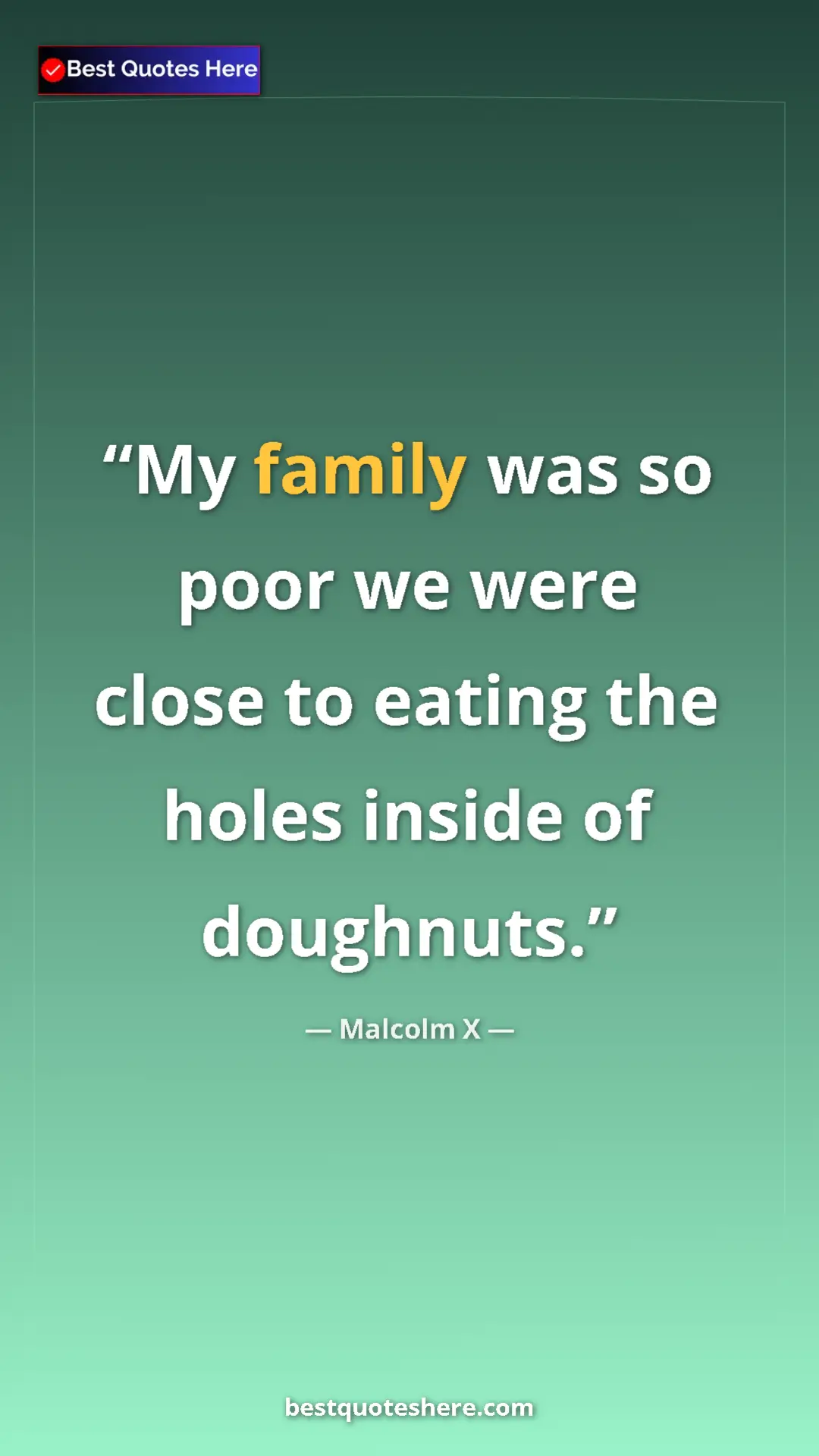 Malcolm X Quote Card: "My family was so poor we were close to eating the holes..." Pinterest quote poster by Malcolm X: "My family was so poor we were close to eating the holes..."