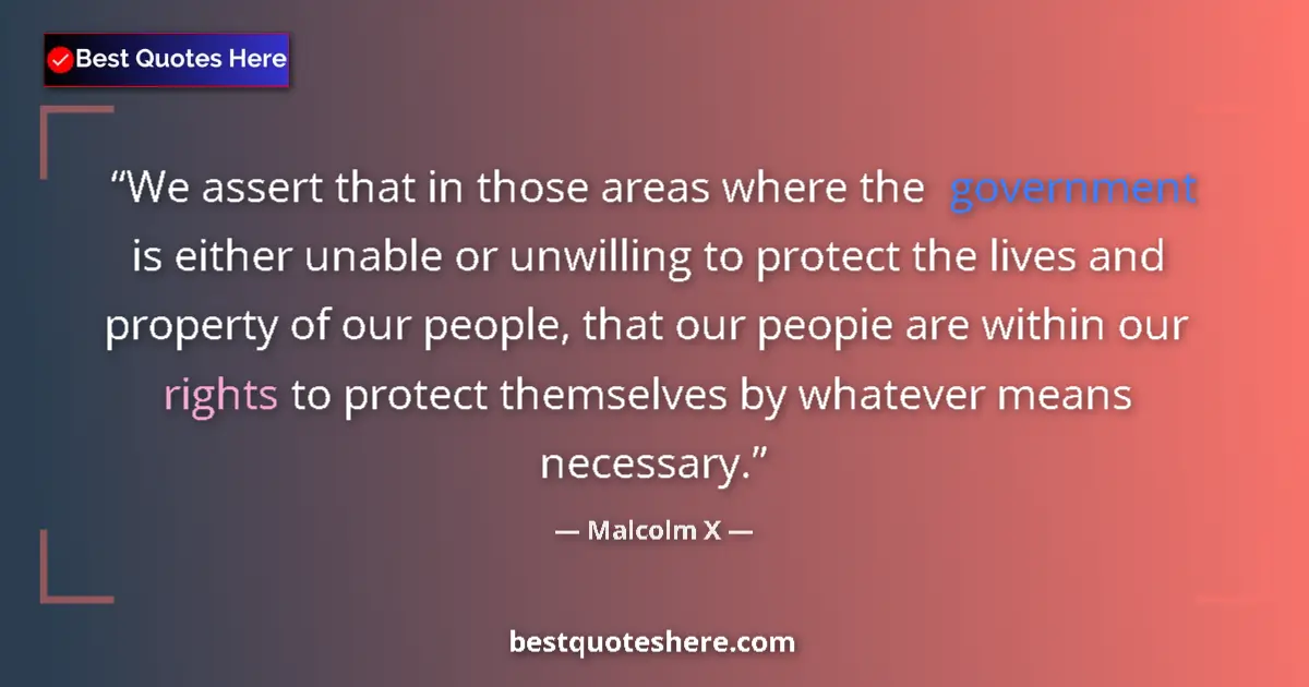Quote by Malcolm X: We assert that in those areas where the government is either unable or unwilling to protect the live...