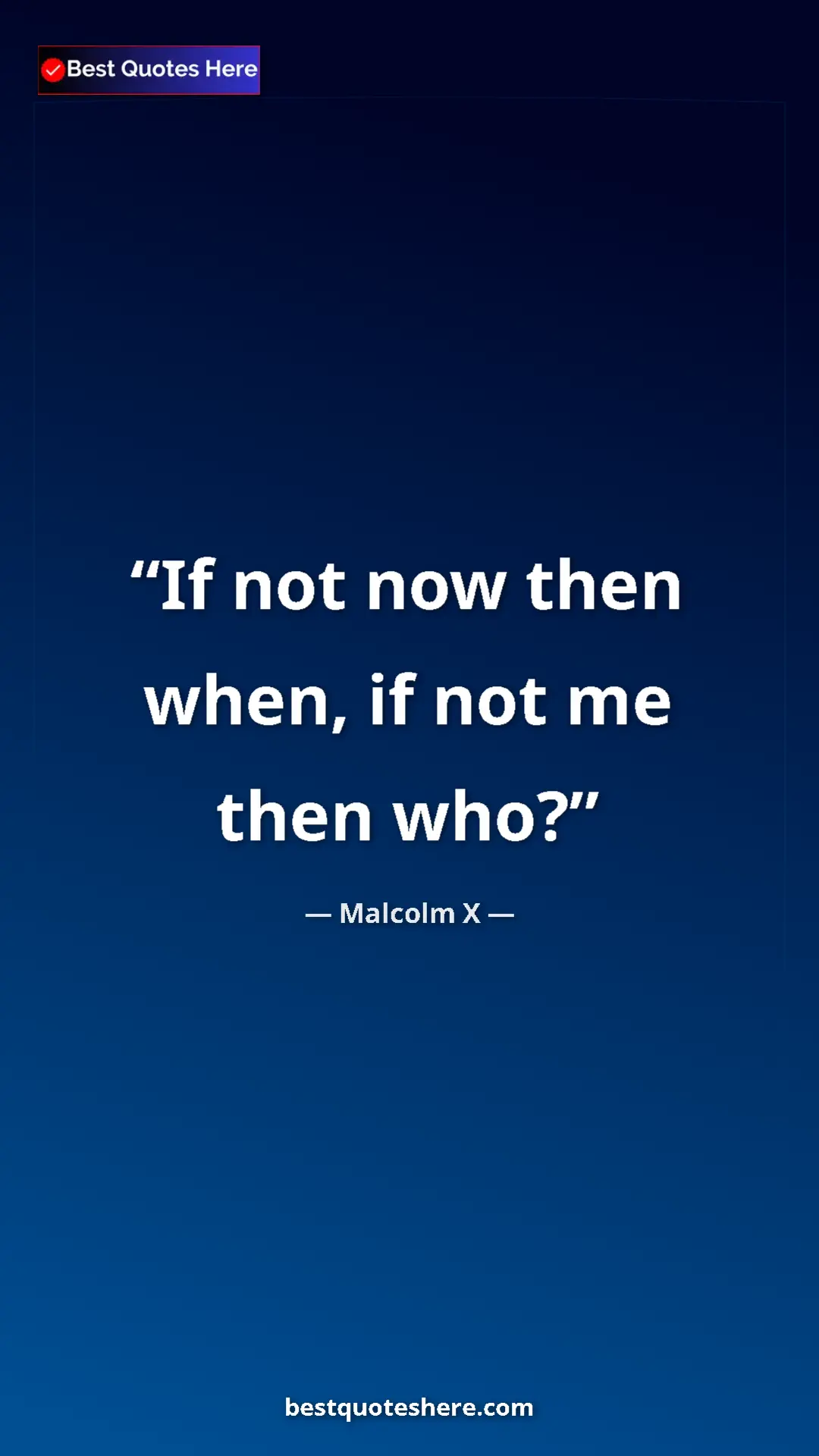 Malcolm X Quote Card: "If not now then when, if not me then who?" Pinterest quote poster by Malcolm X: "If not now then when, if not me then who?"
