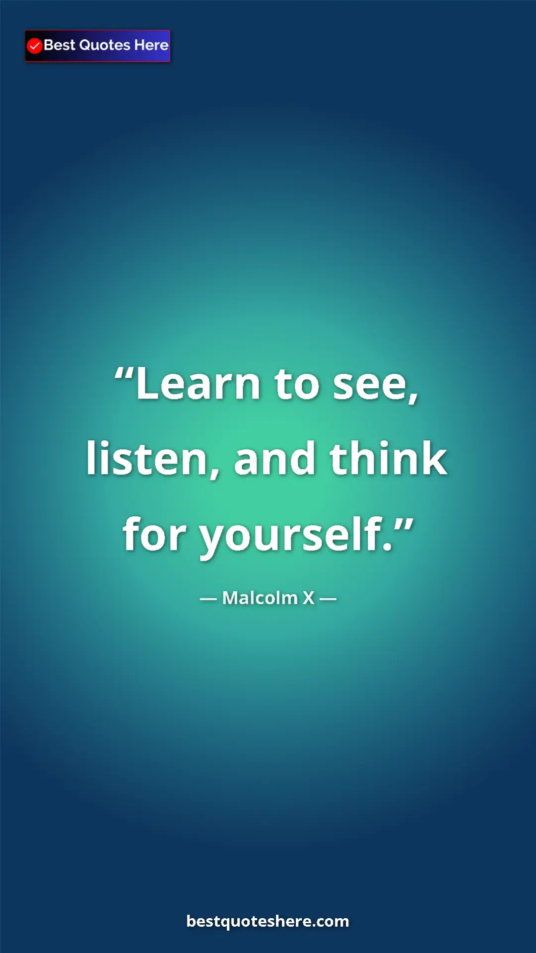 Malcolm X Quote Card: "Learn to see, listen, and think for yourself." Pinterest quote poster by Malcolm X: "Learn to see, listen, and think for yourself."