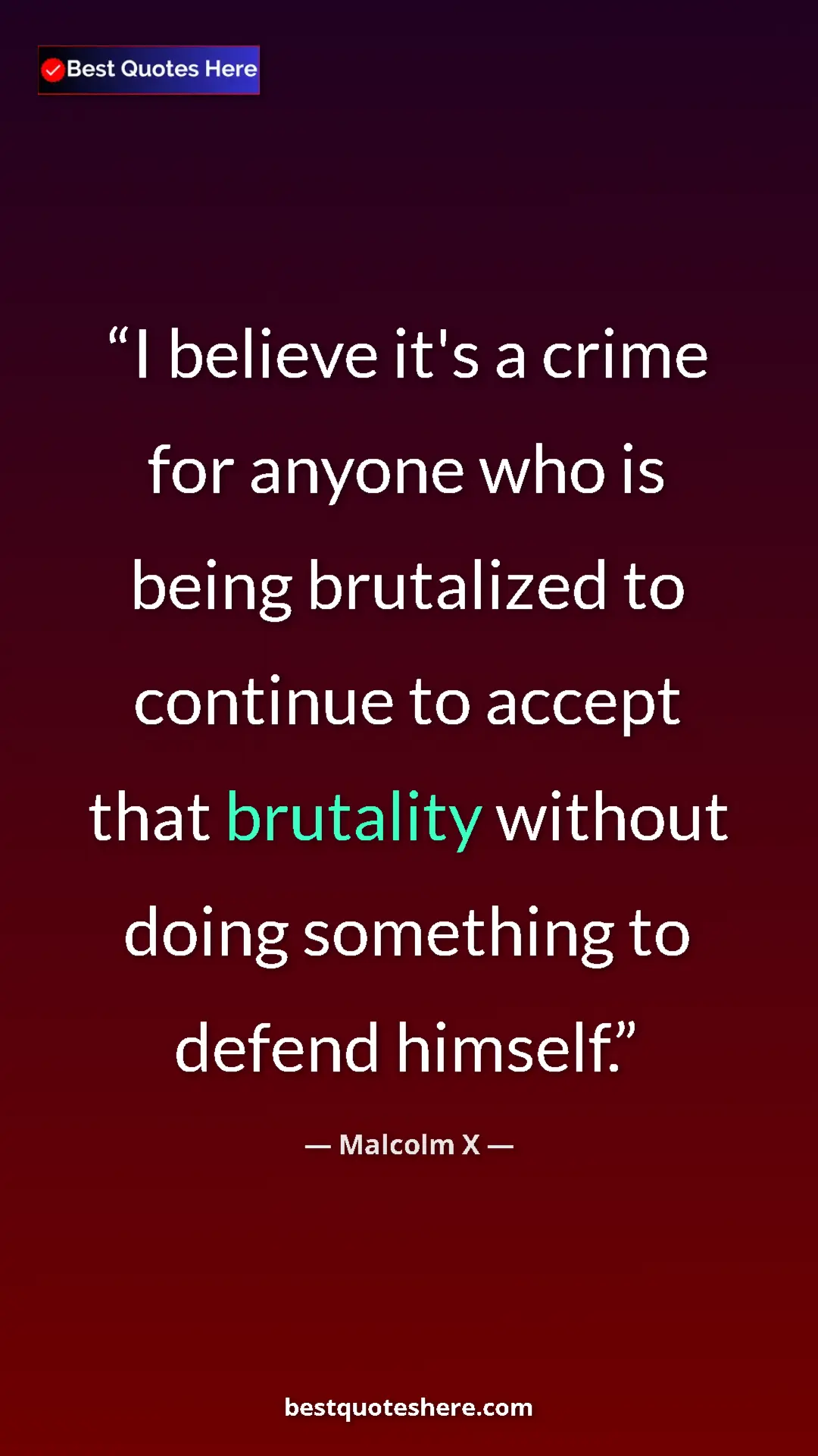 Malcolm X Quote Card: "I believe it's a crime for anyone who is being brutalized..." Pinterest quote poster by Malcolm X: "I believe it's a crime for anyone who is being brutalized..."
