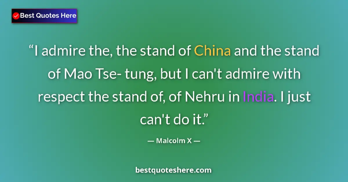 Quote by Malcolm X: I admire the, the stand of China and the stand of Mao Tse- tung, but I can't admire with respect the...
