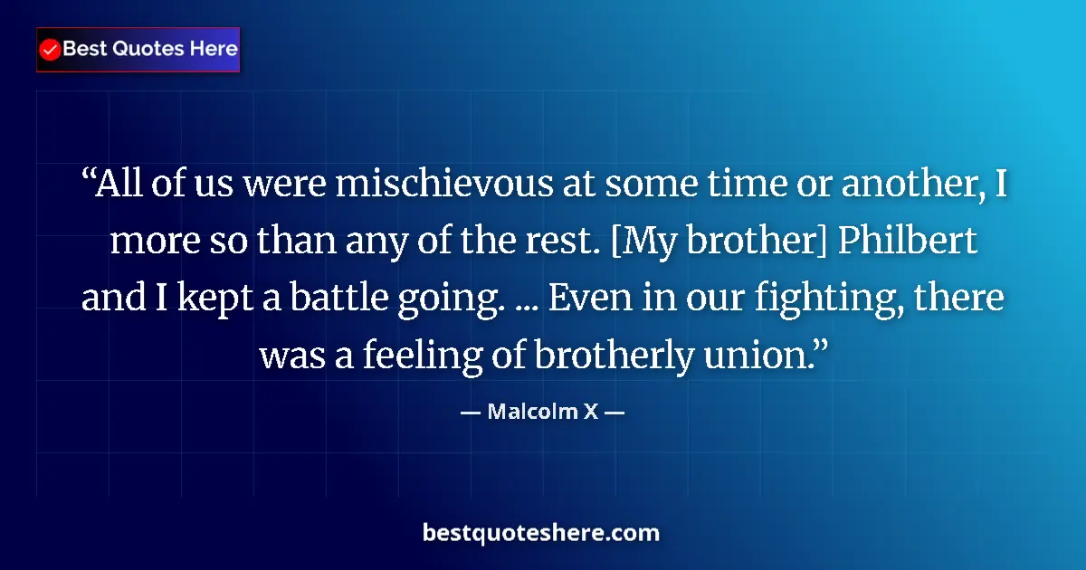 Quote by Malcolm X: All of us were mischievous at some time or another, I more so than any of the rest. [My brother] Phi...