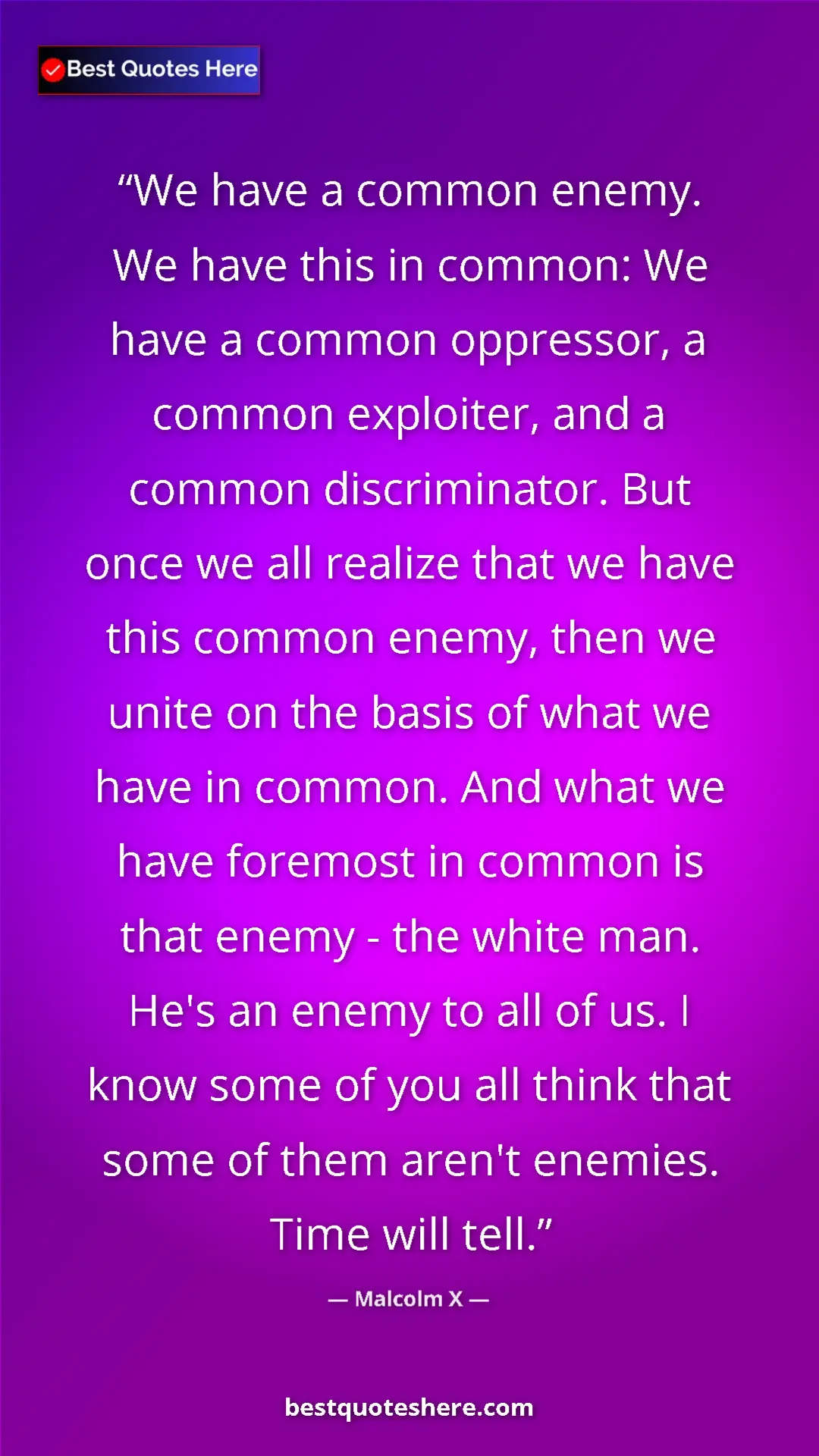 Malcolm X Quote Card: "We have a common enemy. We have this in common: We have a..." Pinterest quote poster by Malcolm X: "We have a common enemy. We have this in common: We have a..."