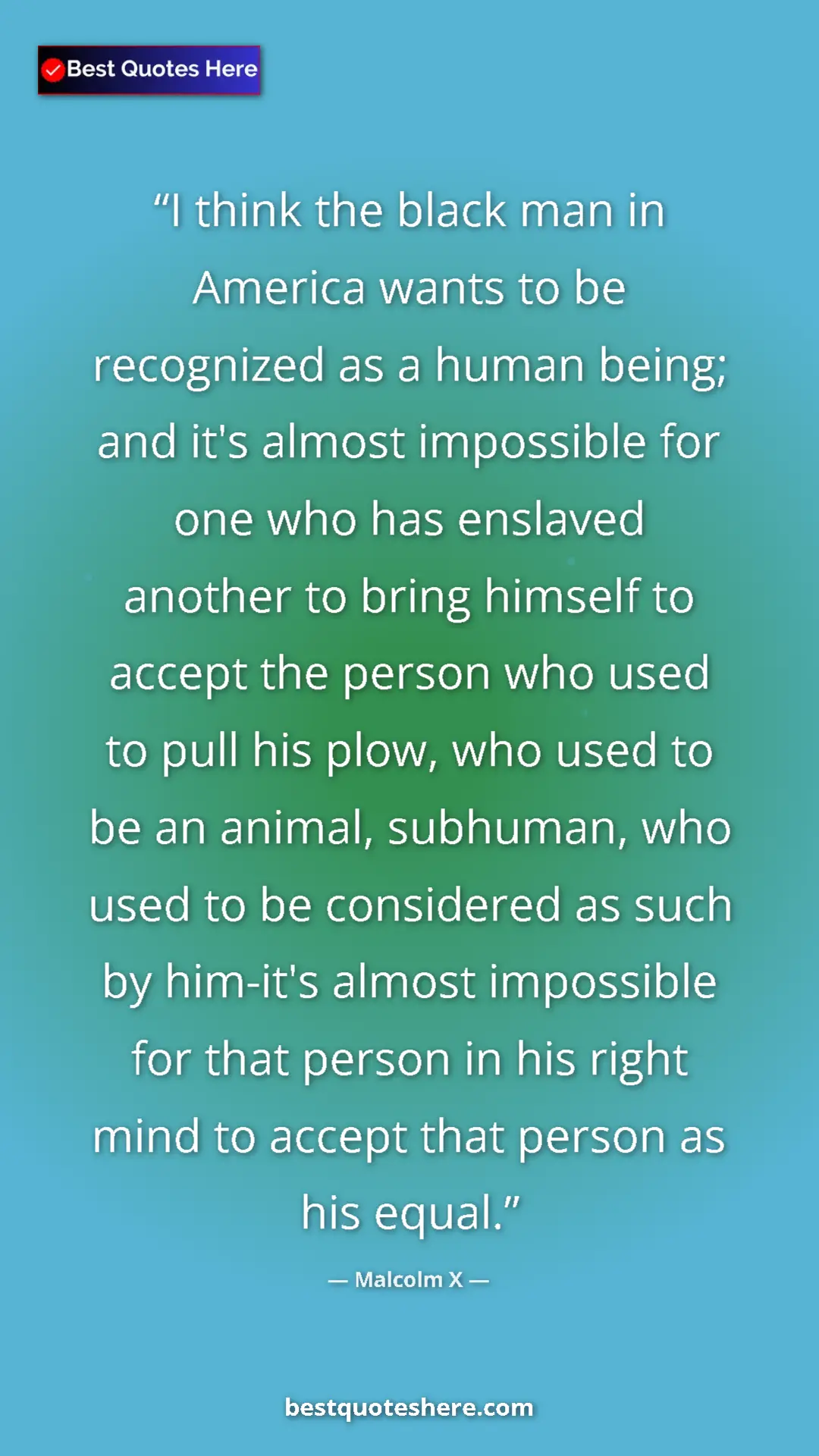 Pinterest quote poster by Malcolm X: "I think the black man in America wants to be recognized as..."