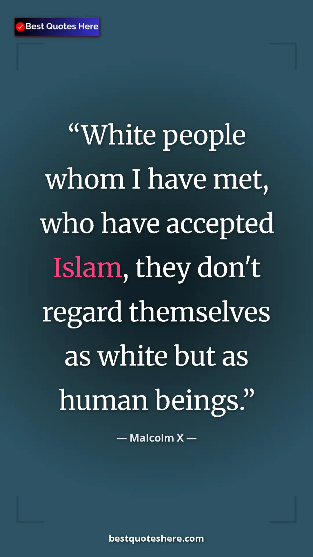 Malcolm X Quote Card: "White people whom I have met, who have accepted Islam, they..." Pinterest quote poster by Malcolm X: "White people whom I have met, who have accepted Islam, they..."