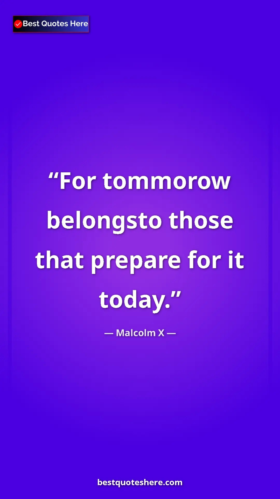 Malcolm X Quote Card: "For tommorow belongsto those that prepare for it today." Pinterest quote poster by Malcolm X: "For tommorow belongsto those that prepare for it today."