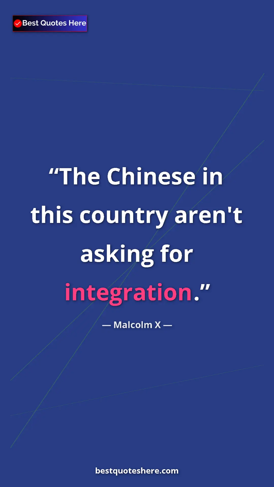Malcolm X Quote Card: "The Chinese in this country aren't asking for integration." Pinterest quote poster by Malcolm X: "The Chinese in this country aren't asking for integration."