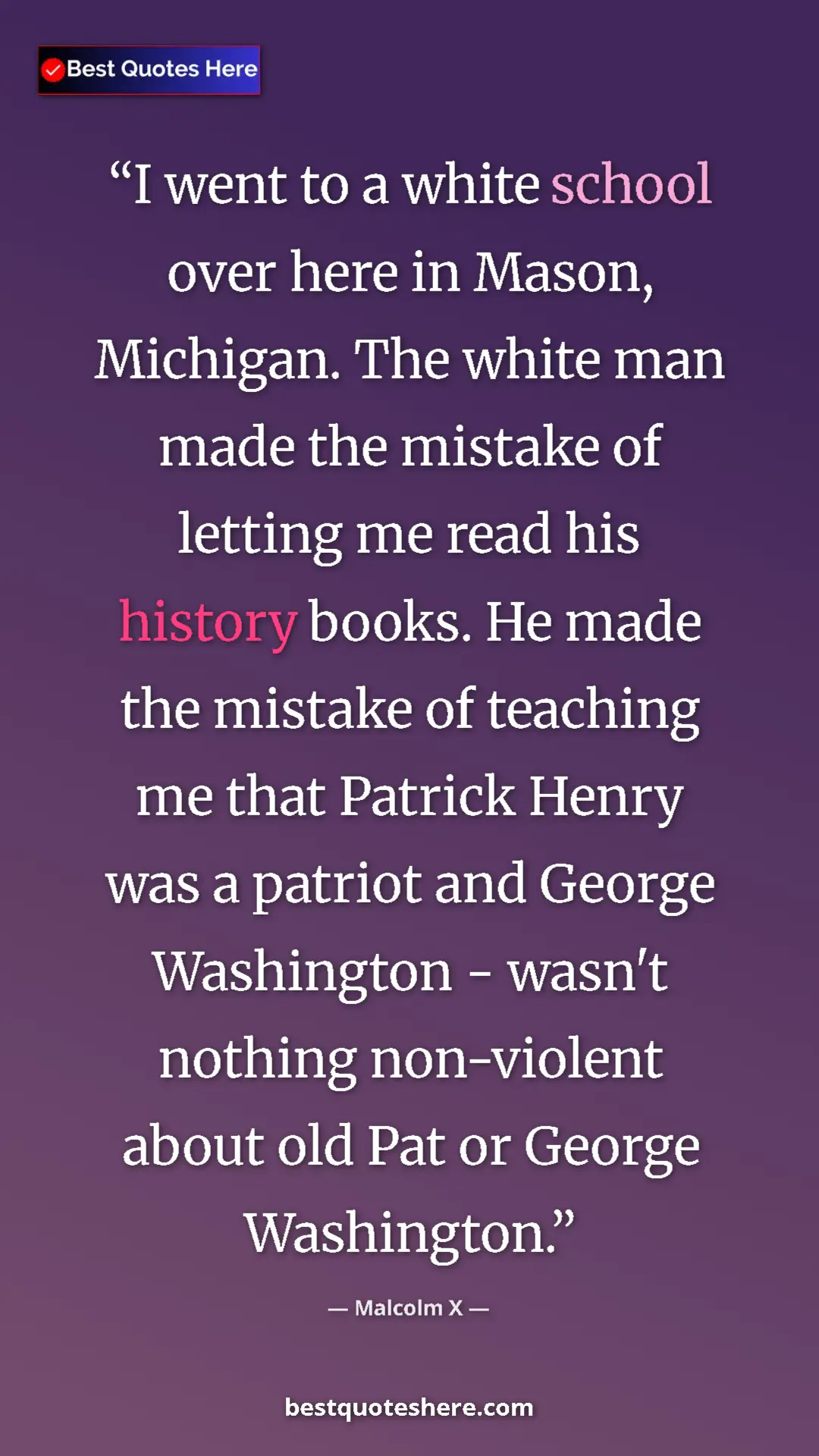 Malcolm X Quote Card: "I went to a white school over here in Mason, Michigan. The..." Pinterest quote poster by Malcolm X: "I went to a white school over here in Mason, Michigan. The..."