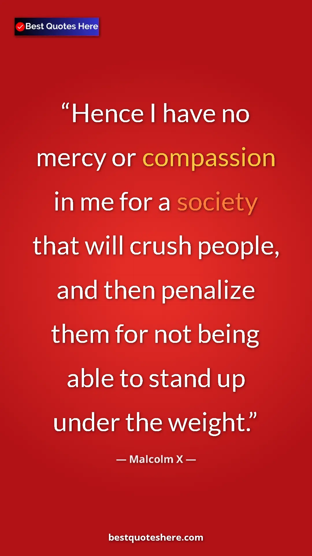 Pinterest quote poster by Malcolm X: "Hence I have no mercy or compassion in me for a society..."