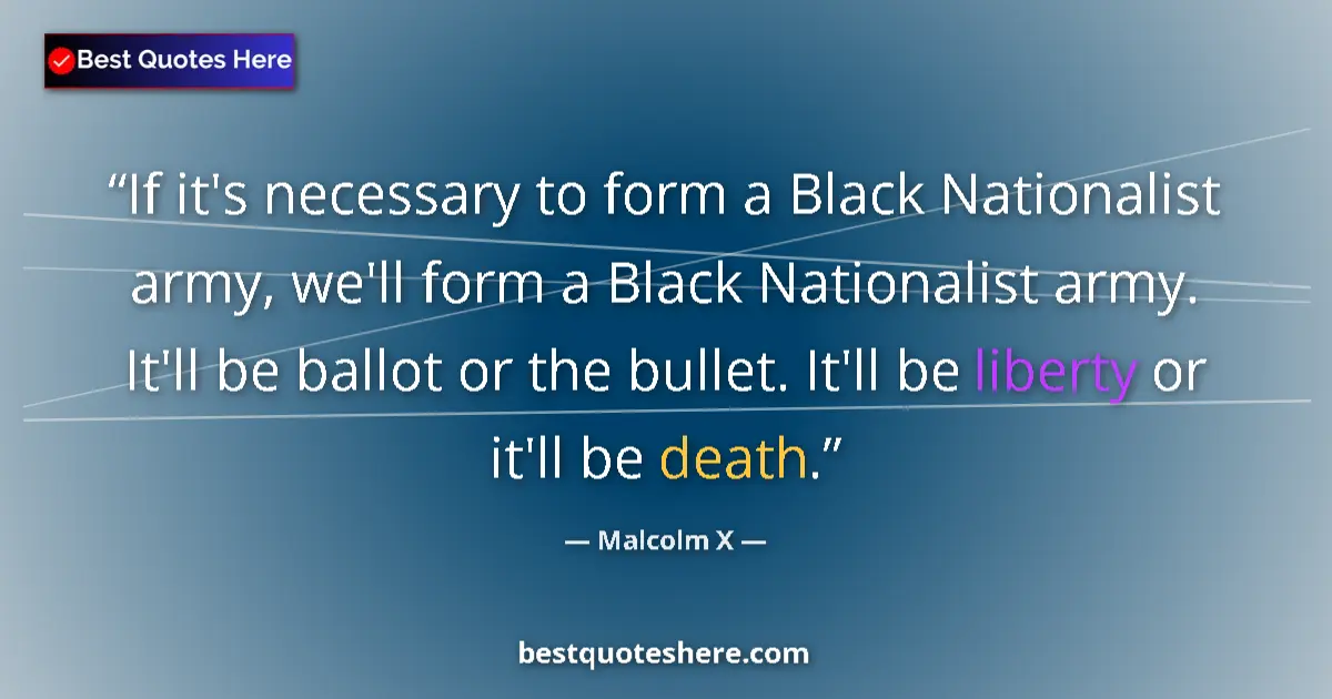 Quote by Malcolm X: If it's necessary to form a Black Nationalist army, we'll form a Black Nationalist army. It'll be ba...