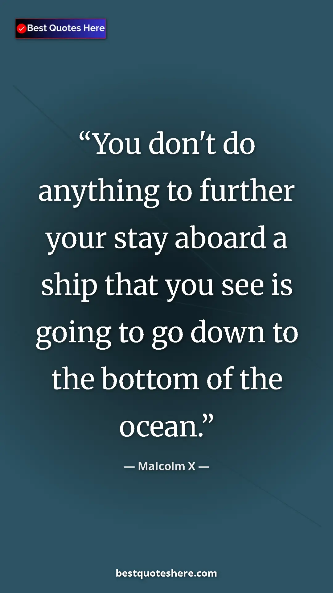 Malcolm X Quote Card: "You don't do anything to further your stay aboard a ship..." Pinterest quote poster by Malcolm X: "You don't do anything to further your stay aboard a ship..."